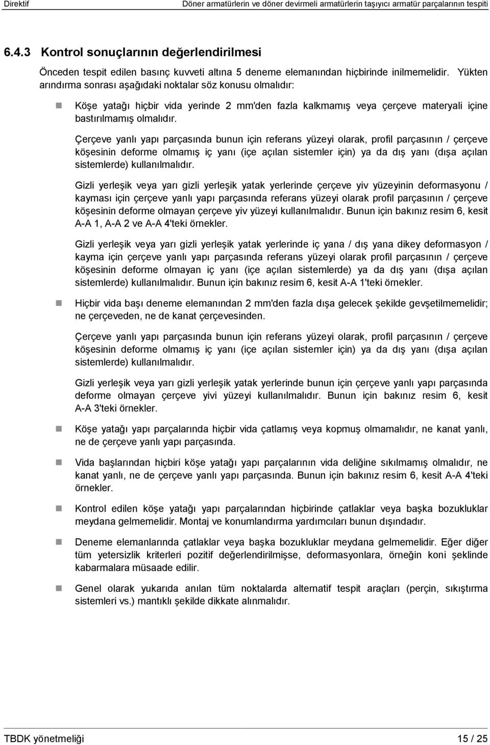 Çerçeve yanlı yapı parçasında bunun için referans yüzeyi olarak, profil parçasının / çerçeve köşesinin deforme olmamış iç yanı (içe açılan sistemler için) ya da dış yanı (dışa açılan sistemlerde)