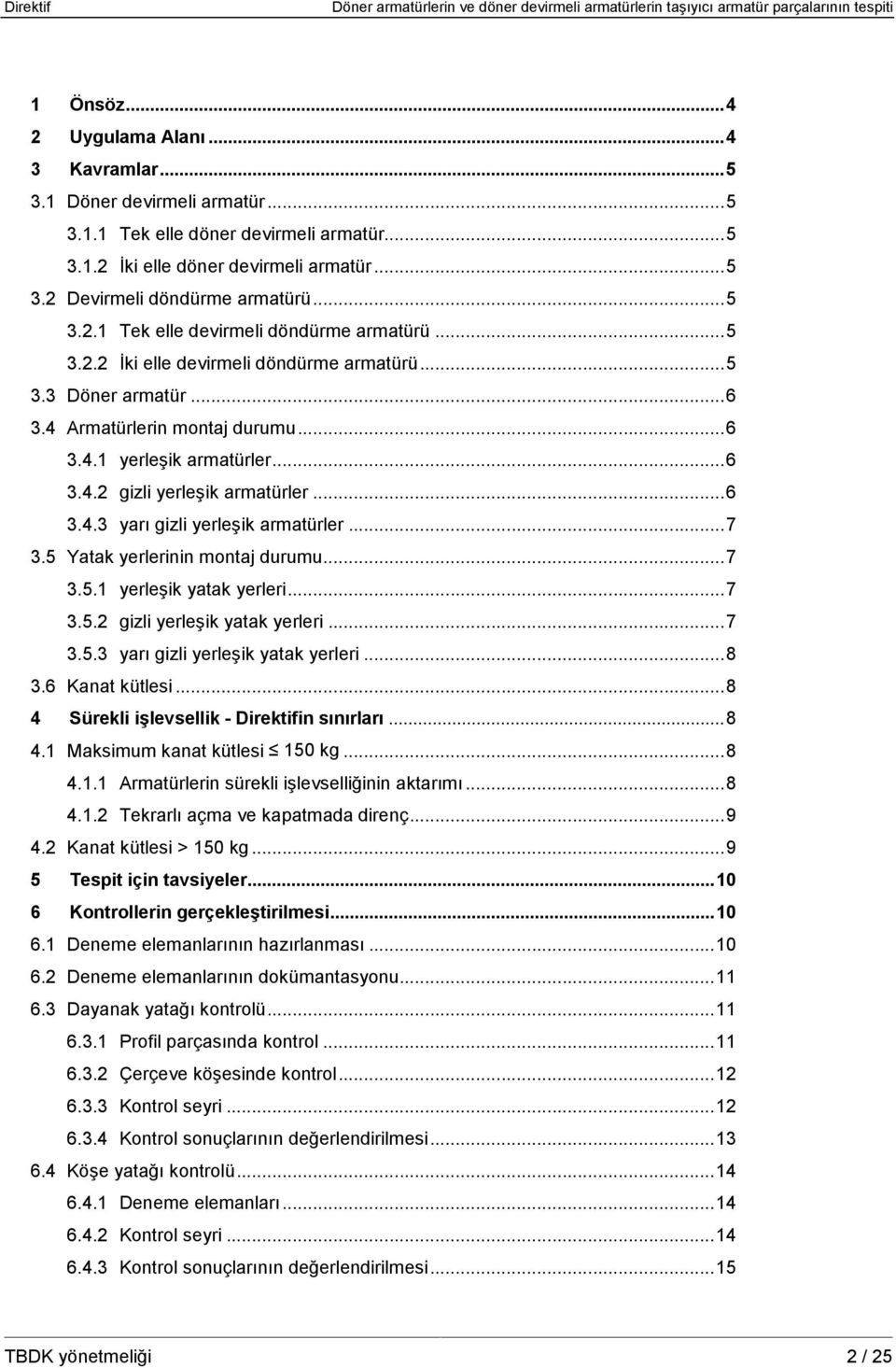 ..6 3.4.3 yarı gizli yerleşik armatürler...7 3.5 Yatak yerlerinin montaj durumu...7 3.5.1 yerleşik yatak yerleri...7 3.5.2 gizli yerleşik yatak yerleri...7 3.5.3 yarı gizli yerleşik yatak yerleri...8 3.