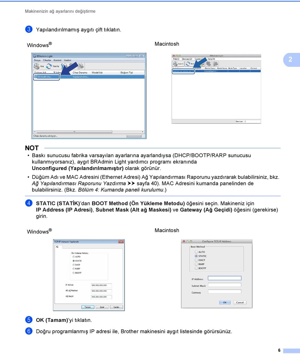 (Yapılandırılmamıştır) olarak görünür. Düğüm Adı ve MAC Adresini (Ethernet Adresi) Ağ Yapılandırması Raporunu yazdırarak bulabilirsiniz, bkz. Ağ Yapılandırması Raporunu Yazdırma uu sayfa 40).