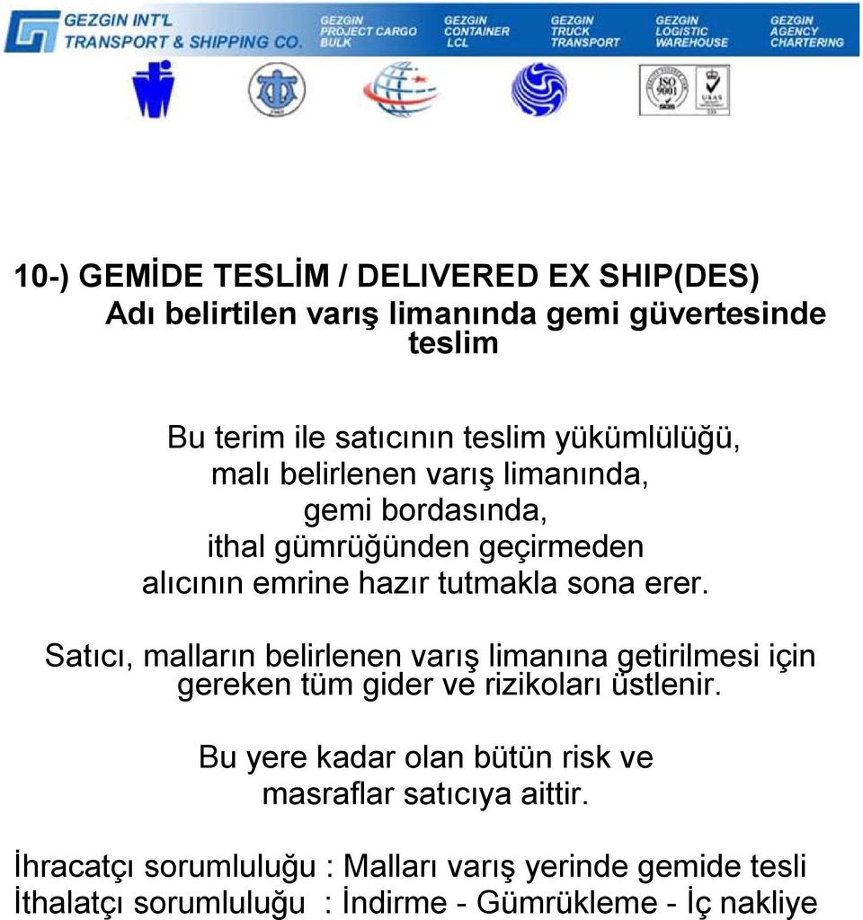 Satıcı, malların belirlenen varış limanına getirilmesi için gereken tüm gider ve rizikoları üstlenir.