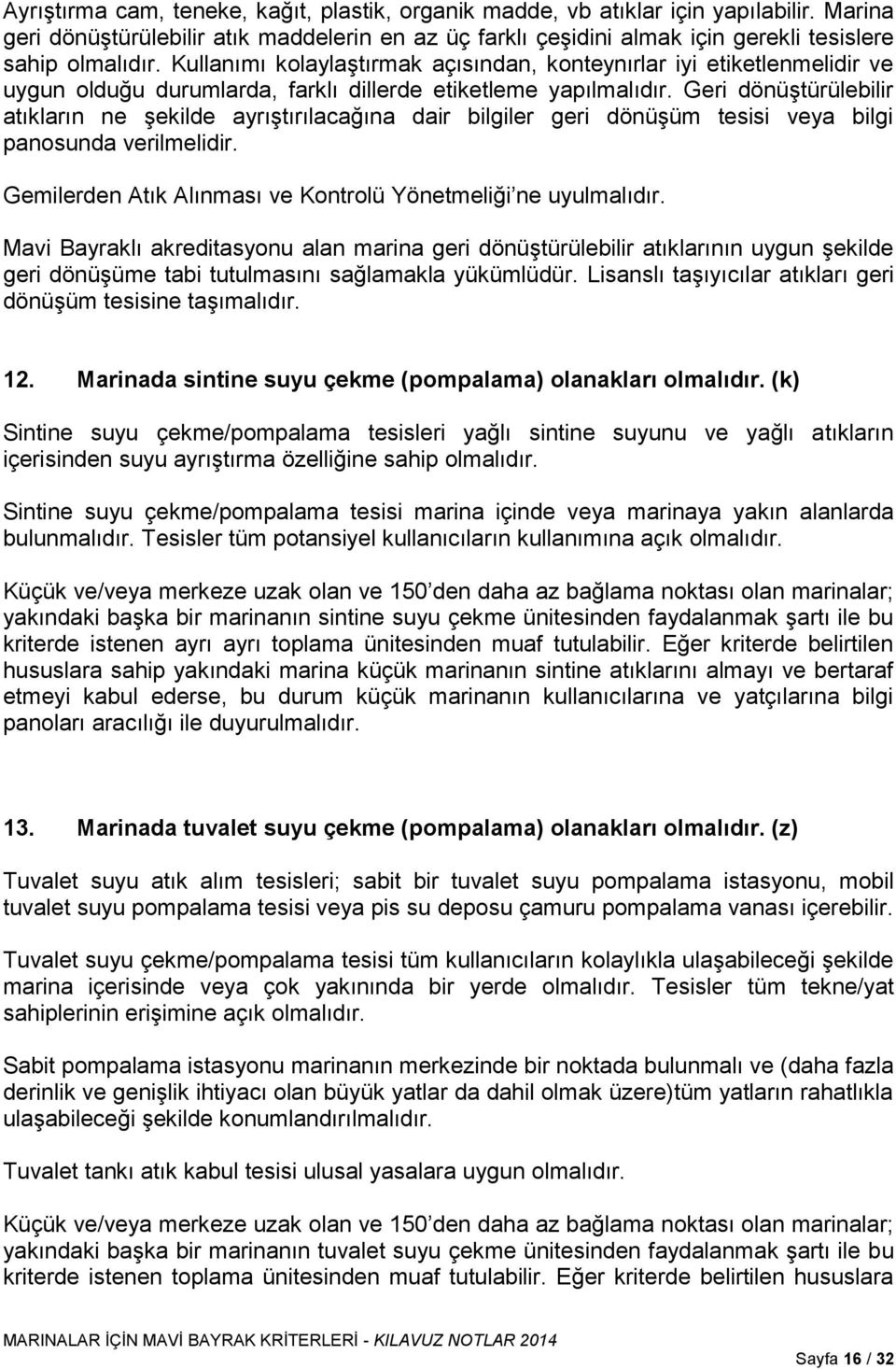 Geri dönüştürülebilir atıkların ne şekilde ayrıştırılacağına dair bilgiler geri dönüşüm tesisi veya bilgi panosunda verilmelidir. Gemilerden Atık Alınması ve Kontrolü Yönetmeliği ne uyulmalıdır.