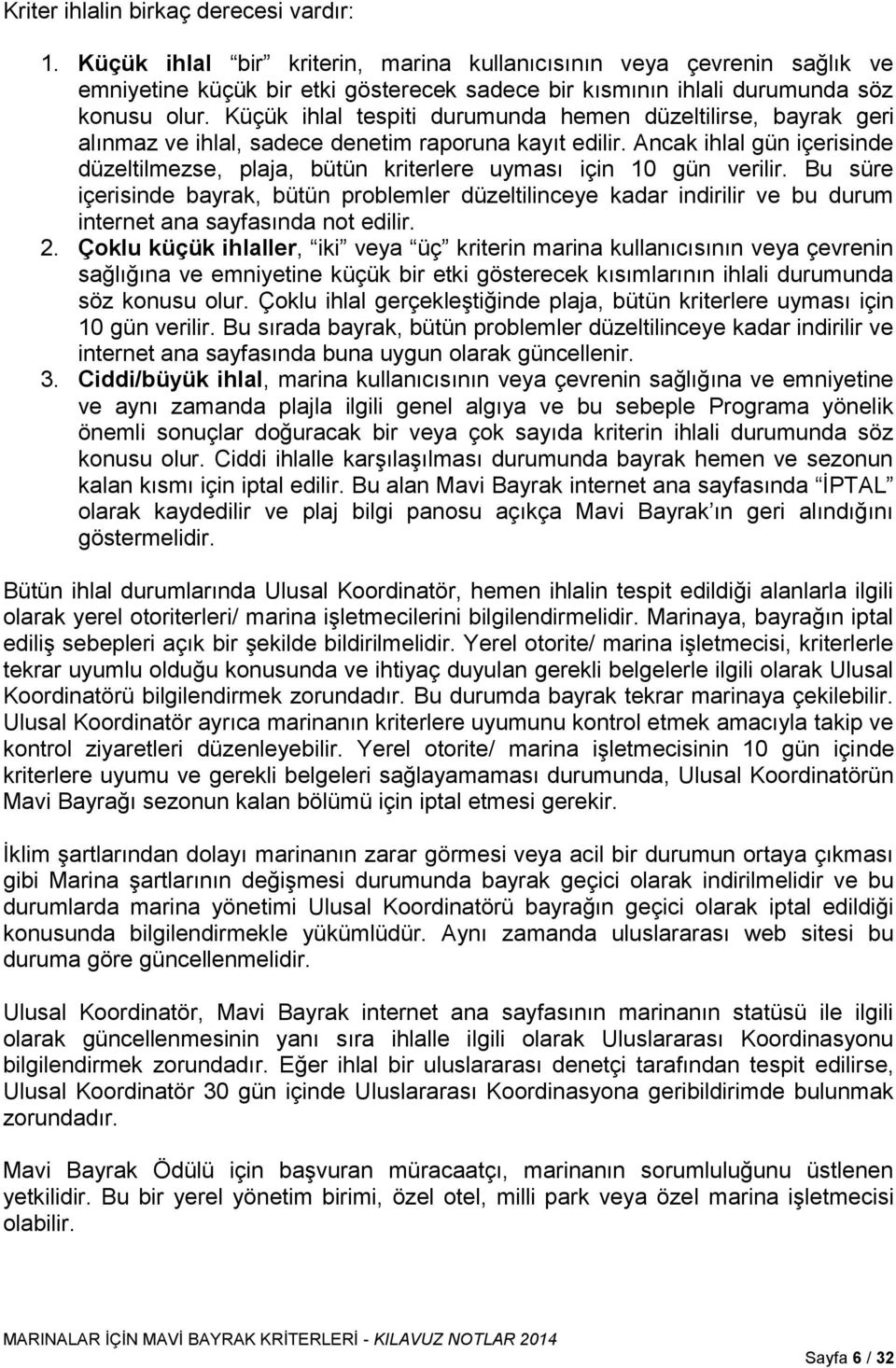 Küçük ihlal tespiti durumunda hemen düzeltilirse, bayrak geri alınmaz ve ihlal, sadece denetim raporuna kayıt edilir.