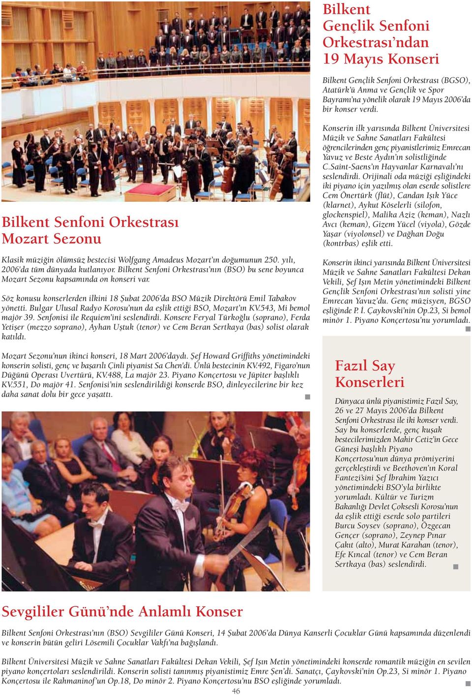 Bilkent Senfoni Orkestras n n (BSO) bu sene boyunca Mozart Sezonu kapsam nda on konseri var. Söz konusu konserlerden ilkini 18 fiubat 2006 da BSO Müzik Direktörü Emil Tabakov yönetti.