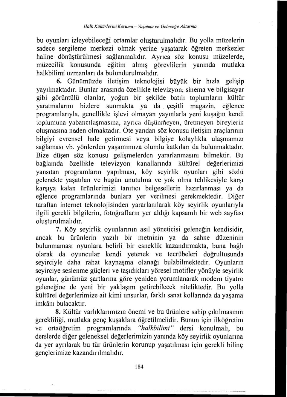 Ayrıca söz konusu müzelerde, müzecilik konusunda eğitim almış görevlilerin yanında mutlaka halkbilimi uzmanları da bulundurulmalıdır. 6.