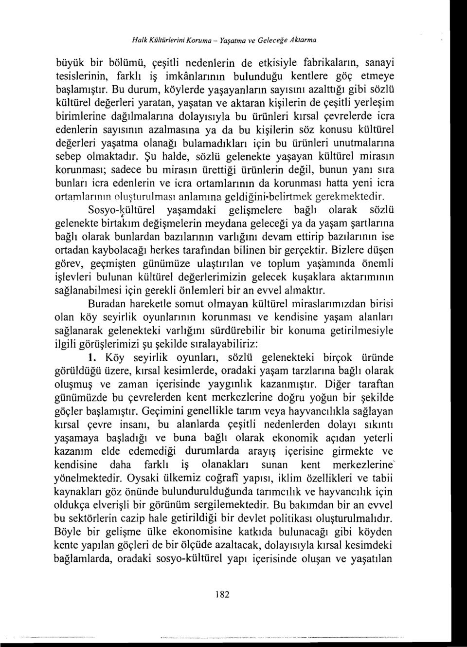 Bu durum, köylerde yaşayanların sayısını azalttığı gibi sözlü küıtürel değerleri yaratan, yaşatan ve aktaran kişilerin de çeşitli yerleşim birimlerine dağılmalarına dolayısıyla bu ürünleri kırsal