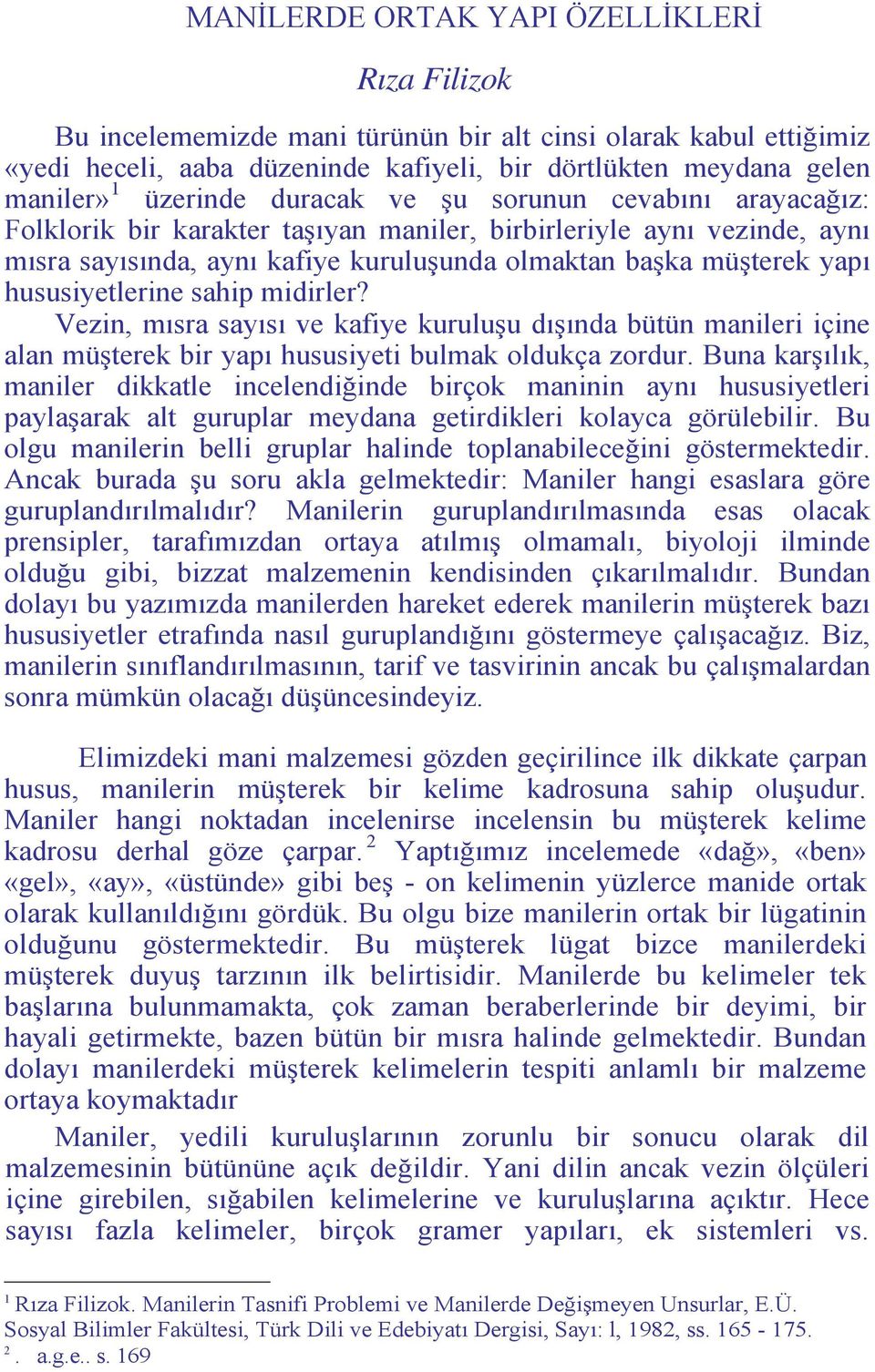 hususiyetlerine sahip midirler? Vezin, mısra sayısı ve kafiye kuruluşu dışında bütün manileri içine alan müşterek bir yapı hususiyeti bulmak oldukça zordur.