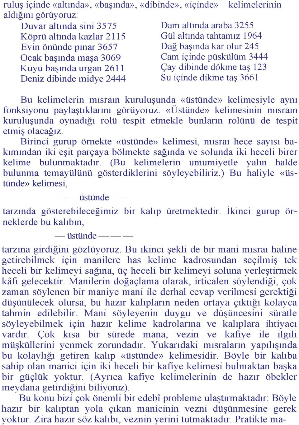 mısraın kuruluşunda «üstünde» kelimesiyle aynı fonksiyonu paylaştıklarını görüyoruz. «Üstünde» kelimesinin mısraın kuruluşunda oynadığı rolü tespit etmekle bunların rolünü de tespit etmiş olacağız.