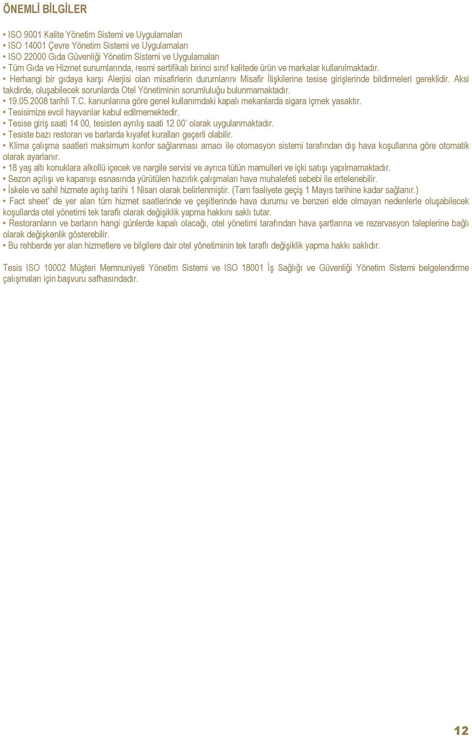 Herhangi bir gıdaya karşı Alerjisi olan misafirlerin durumlarını Misafir İlişkilerine tesise girişlerinde bildirmeleri gereklidir.