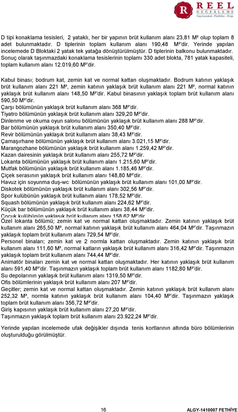 Sonuç olarak taşınmazdaki konaklama tesislerinin toplamı 330 adet blokta, 781 yatak kapasiteli, toplam kullanım alanı 12.019,60 M² dir.