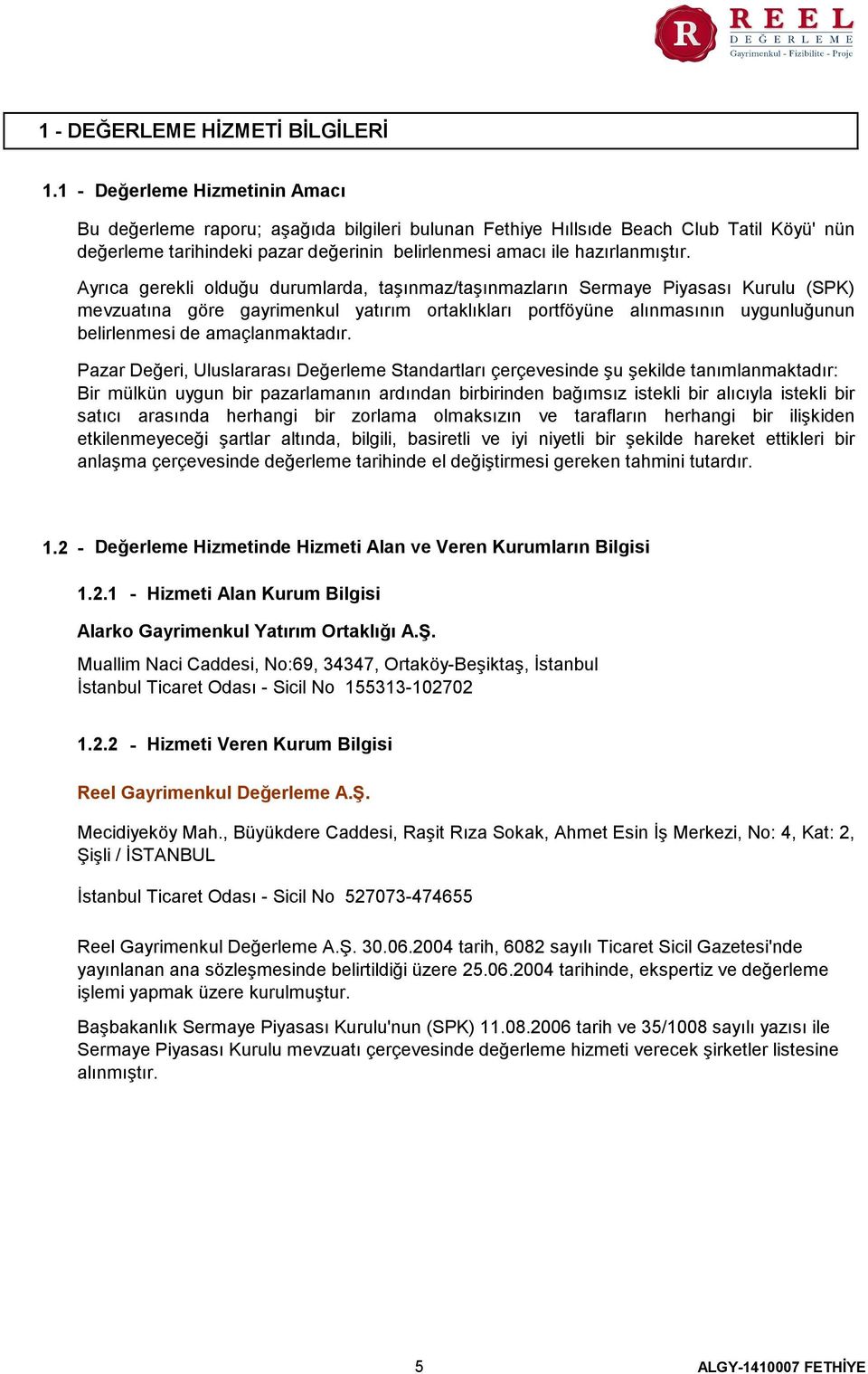 Ayrıca gerekli olduğu durumlarda, taşınmaz/taşınmazların Sermaye Piyasası Kurulu (SPK) mevzuatına göre gayrimenkul yatırım ortaklıkları portföyüne alınmasının uygunluğunun belirlenmesi de