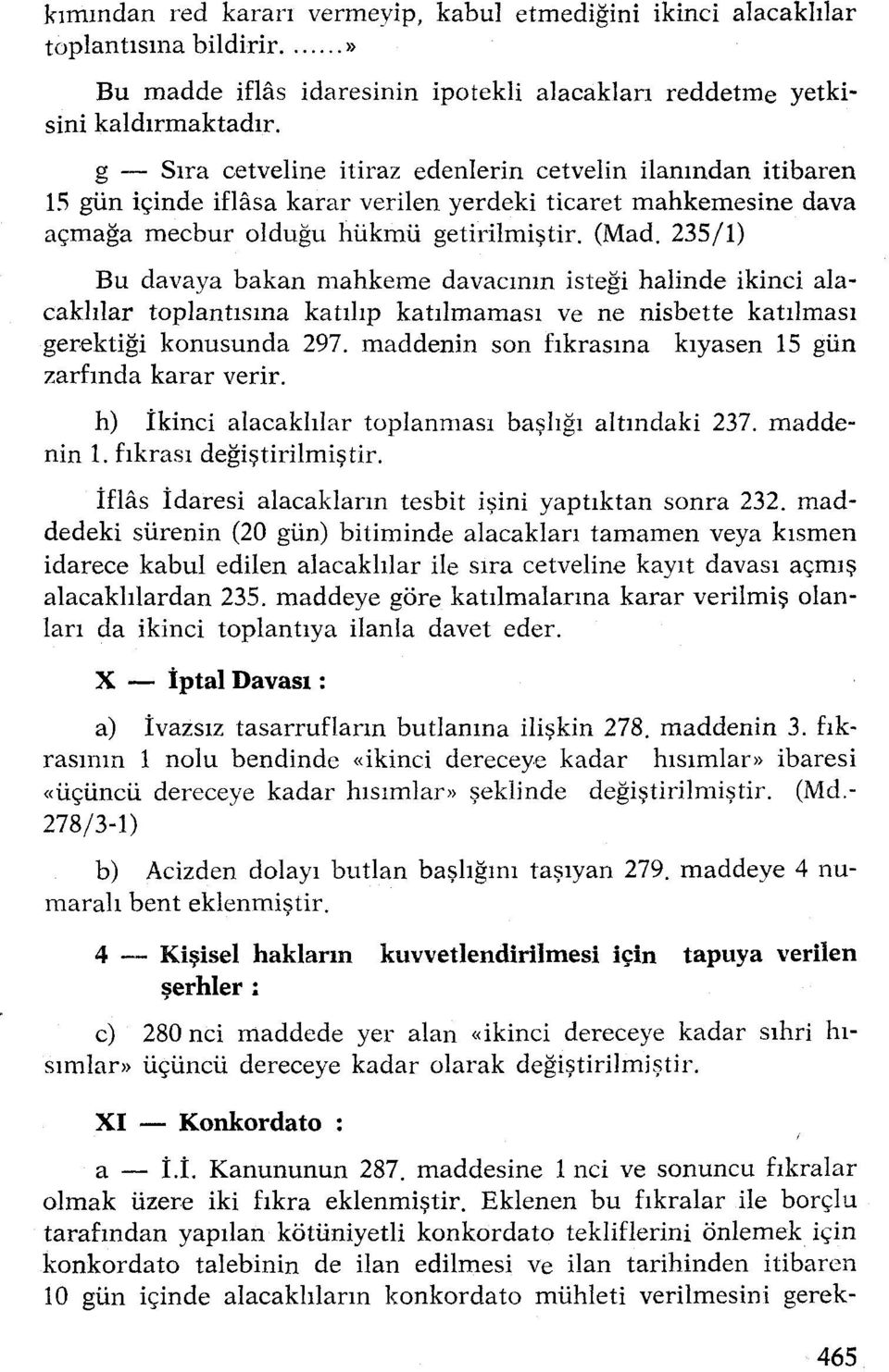 235/1) Bu davaya bakan mahkeme davacının isteği halinde ikinci alacaklılar toplantısına katılıp katılmaması ve ne nisbette katılması gerektiği konusunda 297.