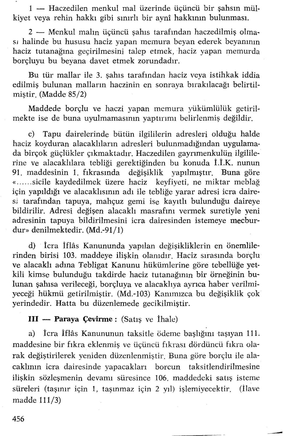 beyana davet etmek zorundadır. Bu tür mallar ile 3. şahıs tarafından haciz veya istihkak iddia edilmiş bulunan malların haczinin en sonraya bırakılacağı belirtilmiştir.