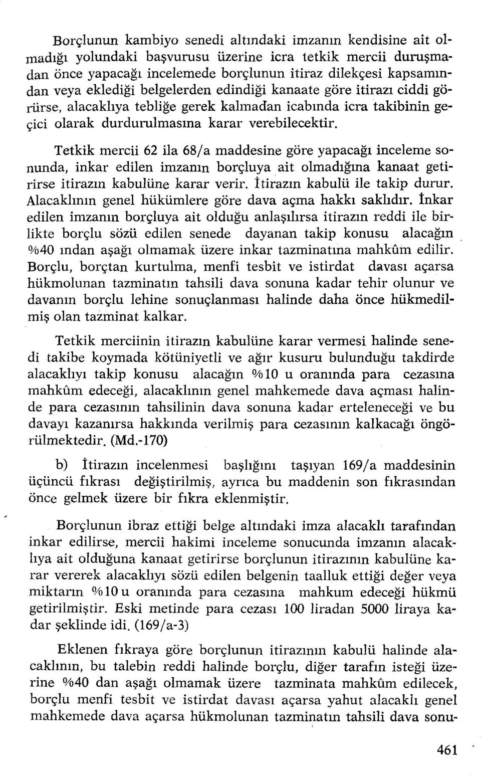 Tetkik mercii 62 ila 68/a maddesine göre yapacağı inceleme sonunda, inkar edilen imzanın borçluya ait olmadığına kanaat getirirse itirazın kabulüne karar verir. İtirazın kabulü ile takip durur.