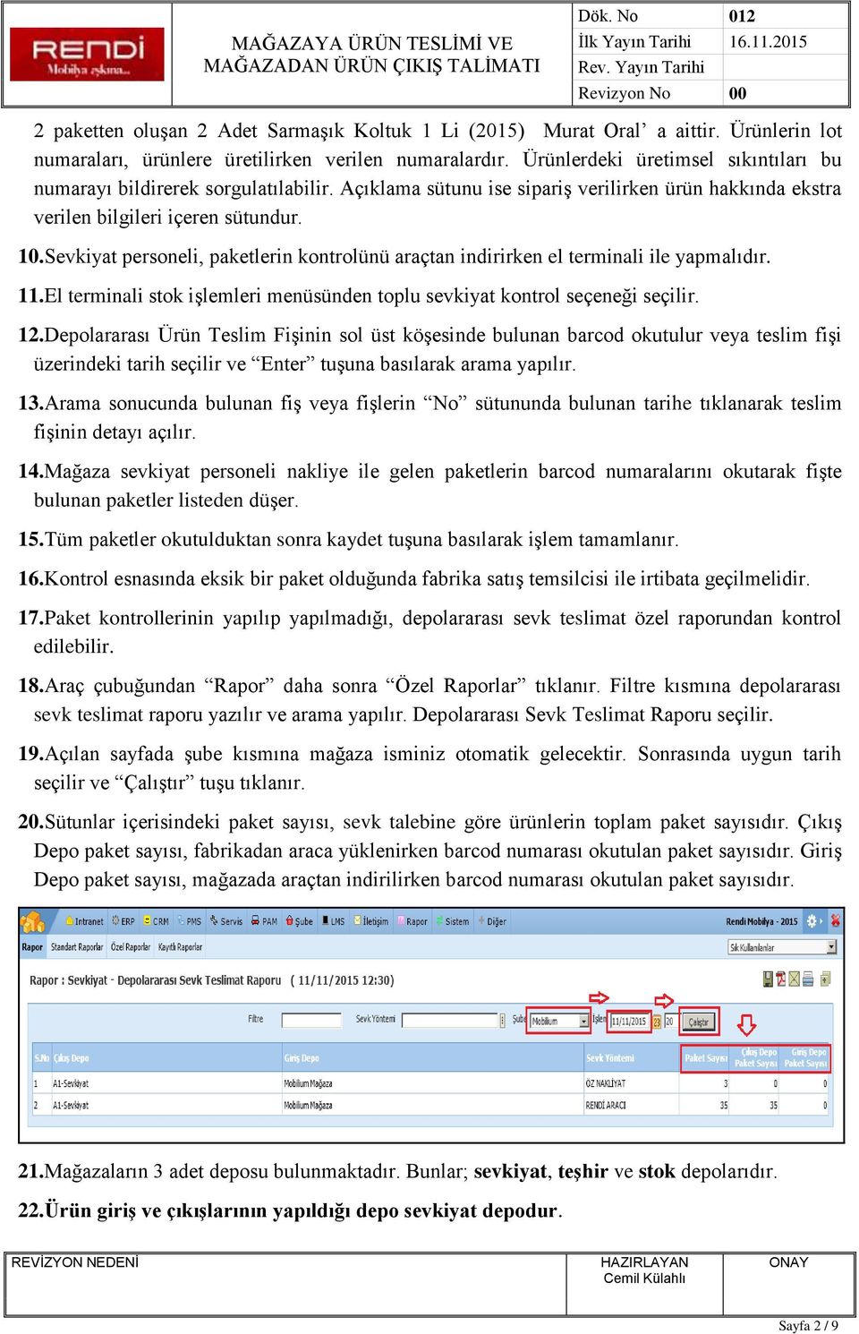 Sevkiyat personeli, paketlerin kontrolünü araçtan indirirken el terminali ile yapmalıdır. 11.El terminali stok işlemleri menüsünden toplu sevkiyat kontrol seçeneği seçilir. 12.