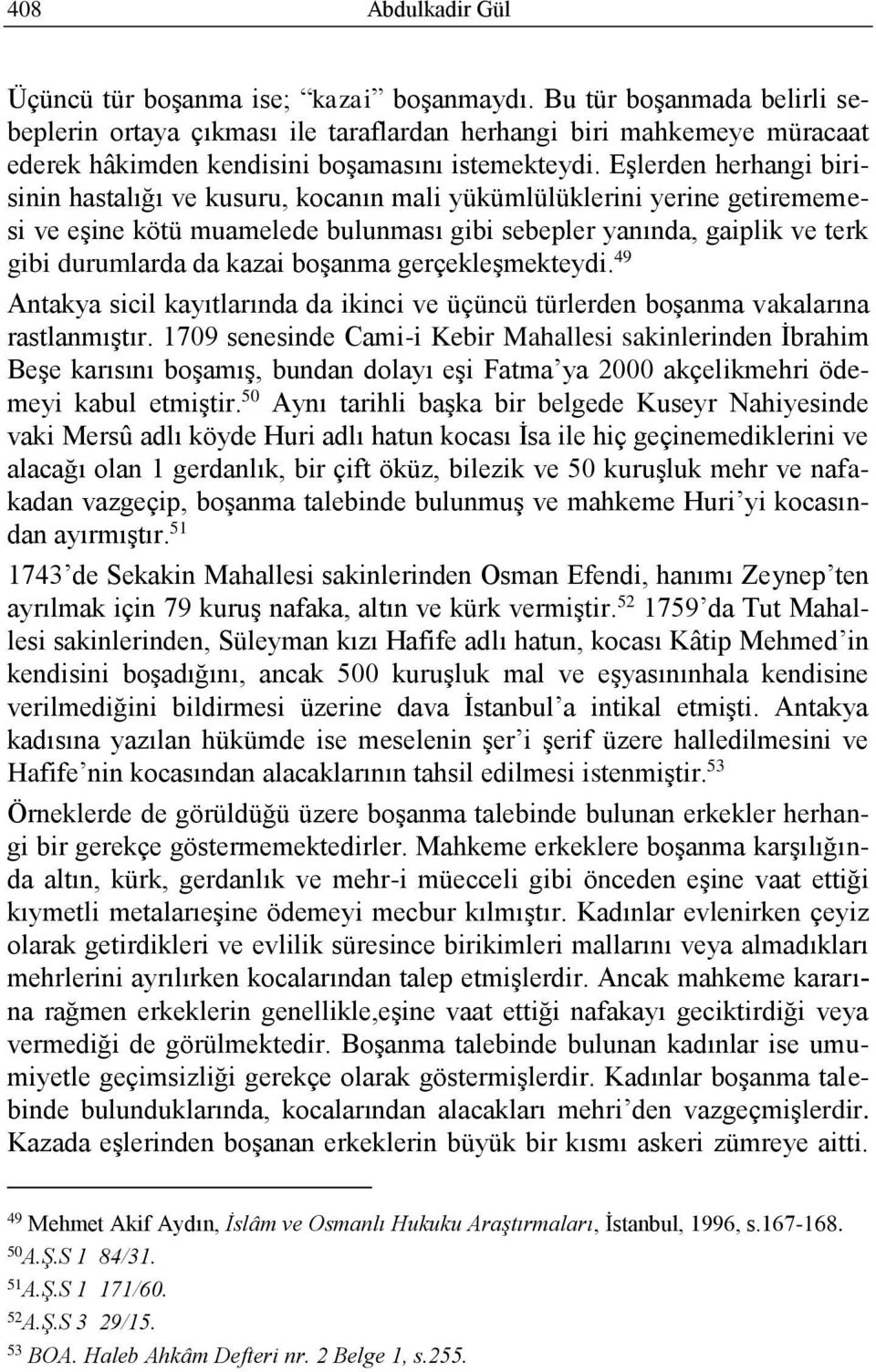 Eşlerden herhangi birisinin hastalığı ve kusuru, kocanın mali yükümlülüklerini yerine getirememesi ve eşine kötü muamelede bulunması gibi sebepler yanında, gaiplik ve terk gibi durumlarda da kazai