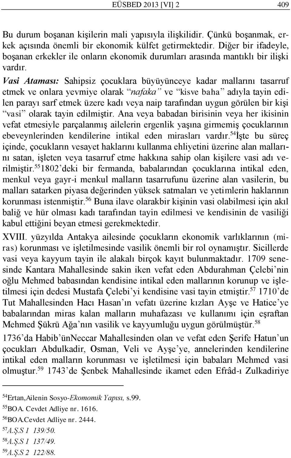 Vasi Ataması: Sahipsiz çocuklara büyüyünceye kadar mallarını tasarruf etmek ve onlara yevmiye olarak nafaka ve kisve baha adıyla tayin edilen parayı sarf etmek üzere kadı veya naip tarafından uygun