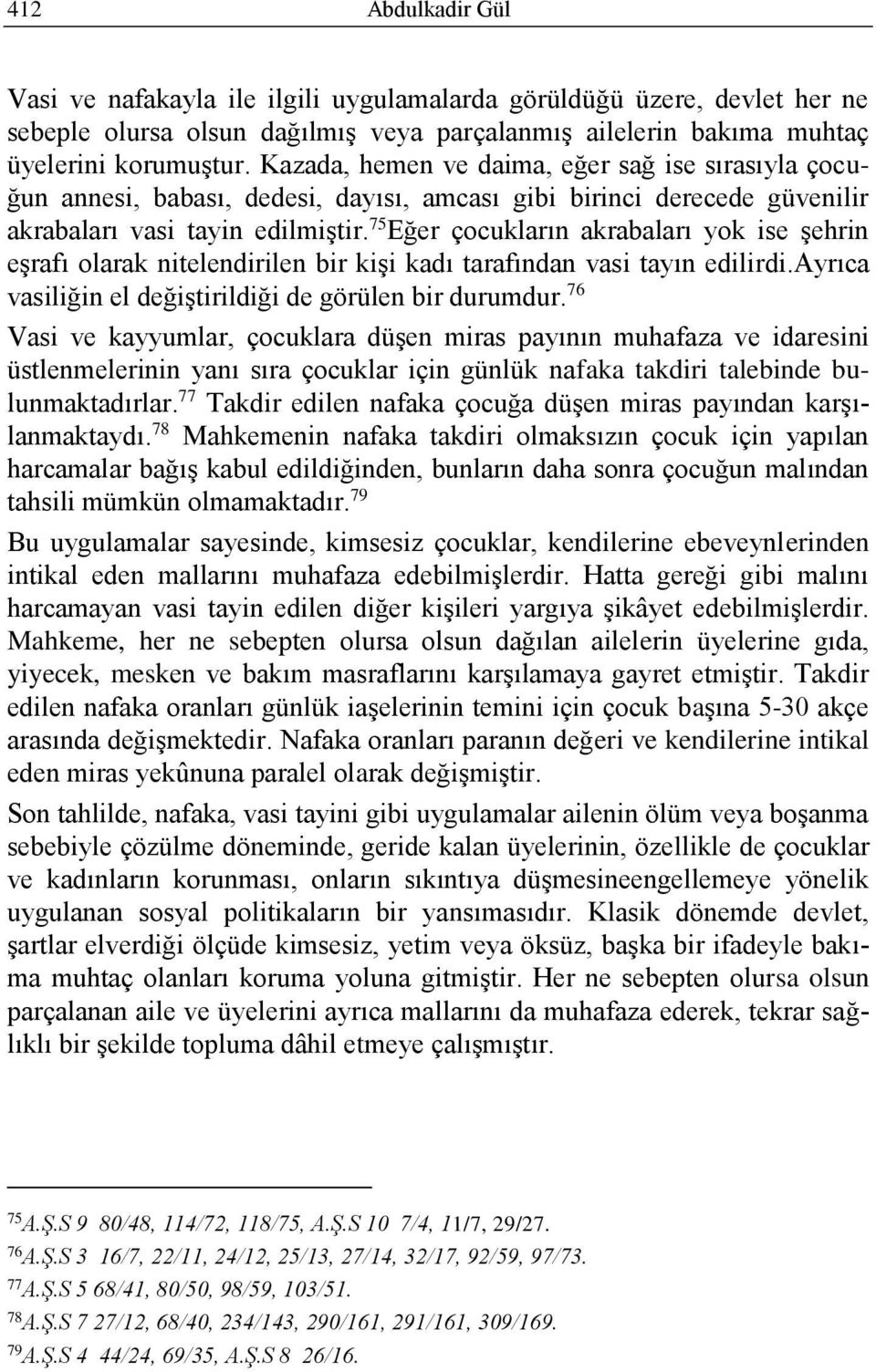 75 Eğer çocukların akrabaları yok ise şehrin eşrafı olarak nitelendirilen bir kişi kadı tarafından vasi tayın edilirdi.ayrıca vasiliğin el değiştirildiği de görülen bir durumdur.