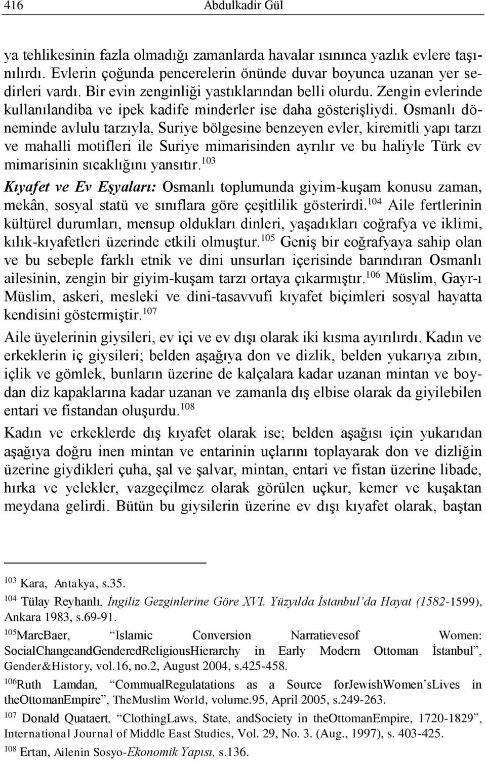 Osmanlı döneminde avlulu tarzıyla, Suriye bölgesine benzeyen evler, kiremitli yapı tarzı ve mahalli motifleri ile Suriye mimarisinden ayrılır ve bu haliyle Türk ev mimarisinin sıcaklığını yansıtır.