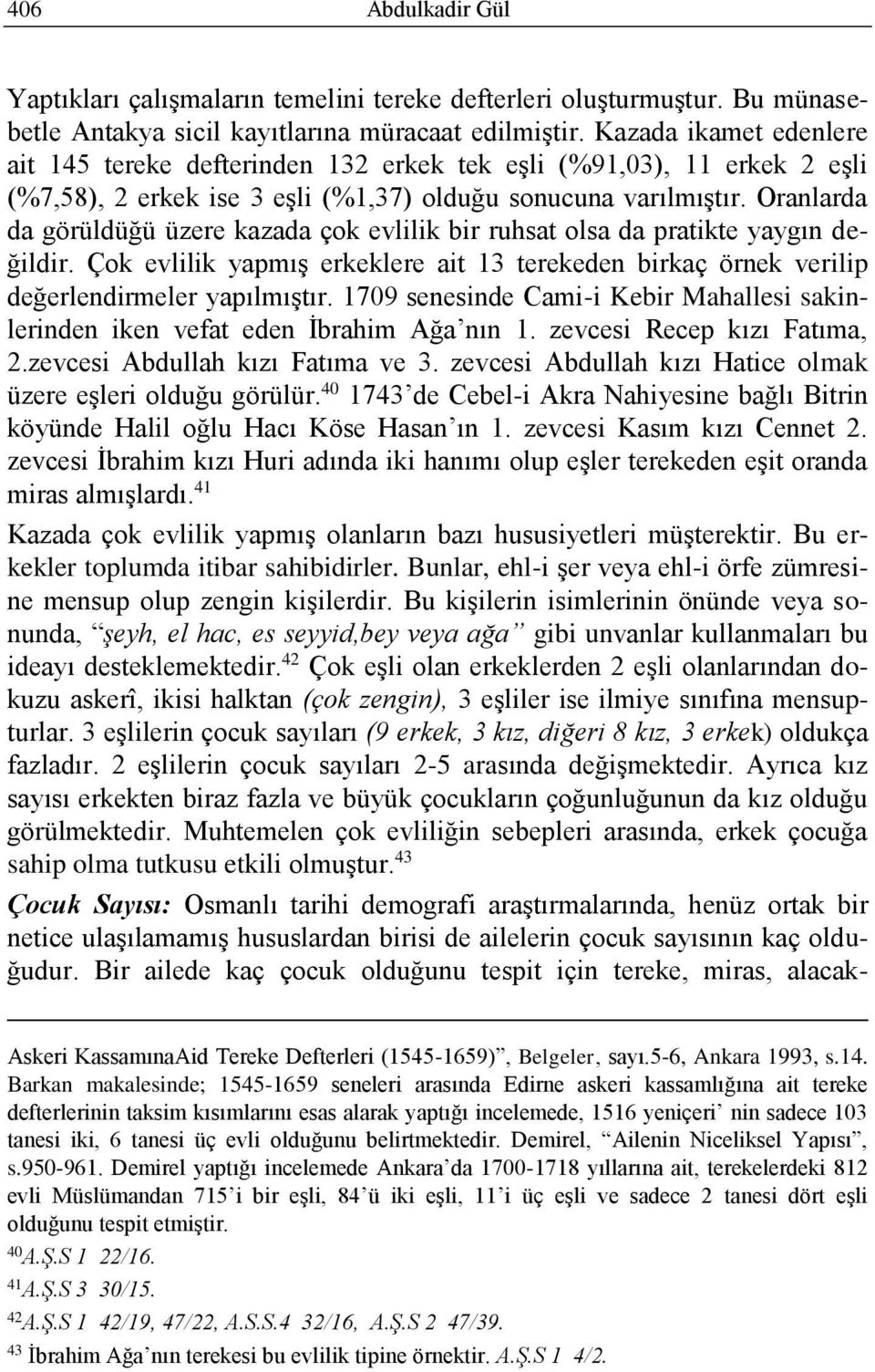 Oranlarda da görüldüğü üzere kazada çok evlilik bir ruhsat olsa da pratikte yaygın değildir. Çok evlilik yapmış erkeklere ait 13 terekeden birkaç örnek verilip değerlendirmeler yapılmıştır.