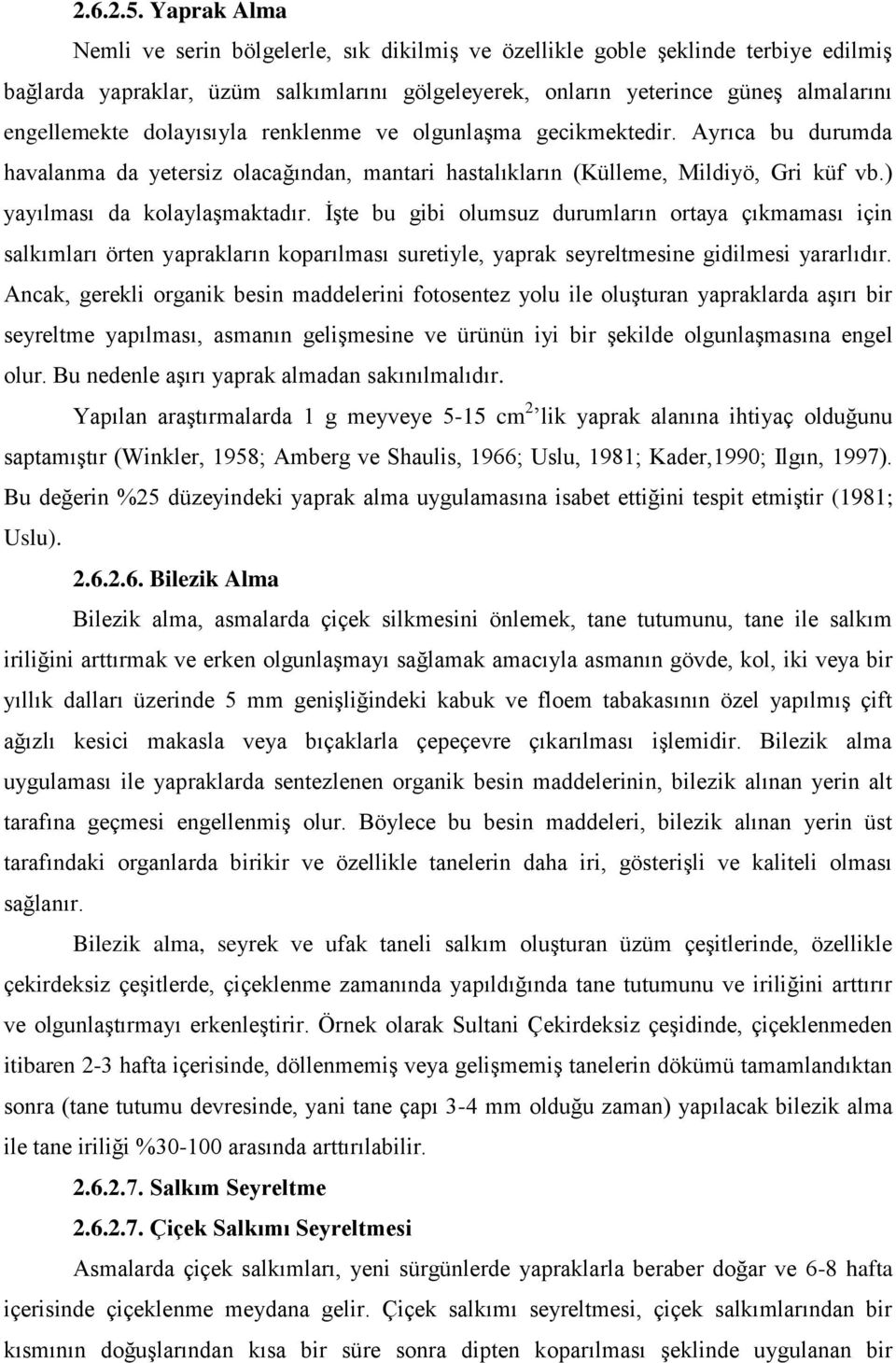 dolayısıyla renklenme ve olgunlaģma gecikmektedir. Ayrıca bu durumda havalanma da yetersiz olacağından, mantari hastalıkların (Külleme, Mildiyö, Gri küf vb.) yayılması da kolaylaģmaktadır.