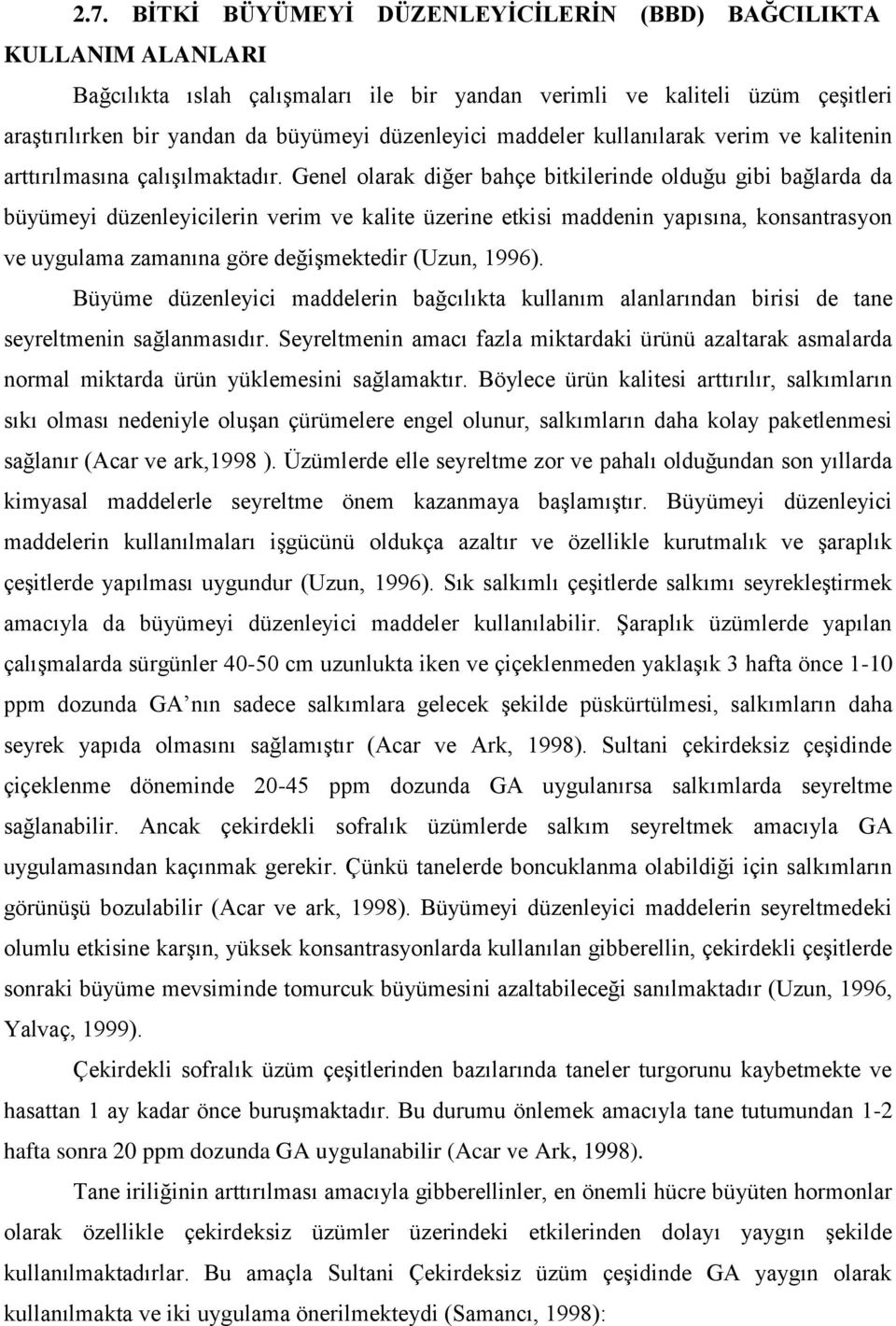 Genel olarak diğer bahçe bitkilerinde olduğu gibi bağlarda da büyümeyi düzenleyicilerin verim ve kalite üzerine etkisi maddenin yapısına, konsantrasyon ve uygulama zamanına göre değiģmektedir (Uzun,