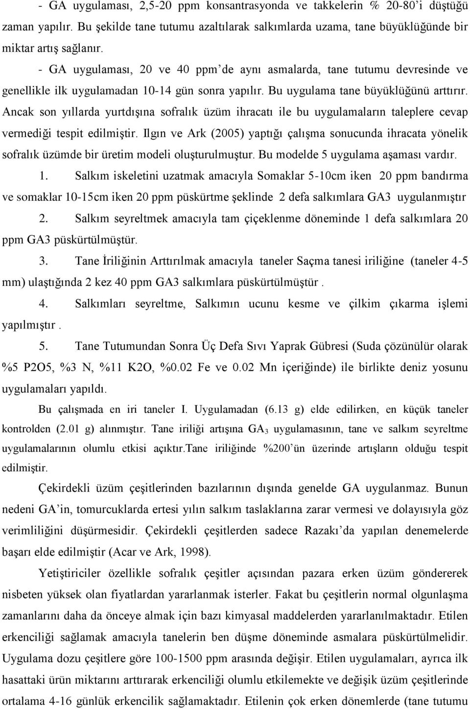 Ancak son yıllarda yurtdıģına sofralık üzüm ihracatı ile bu uygulamaların taleplere cevap vermediği tespit edilmiģtir.