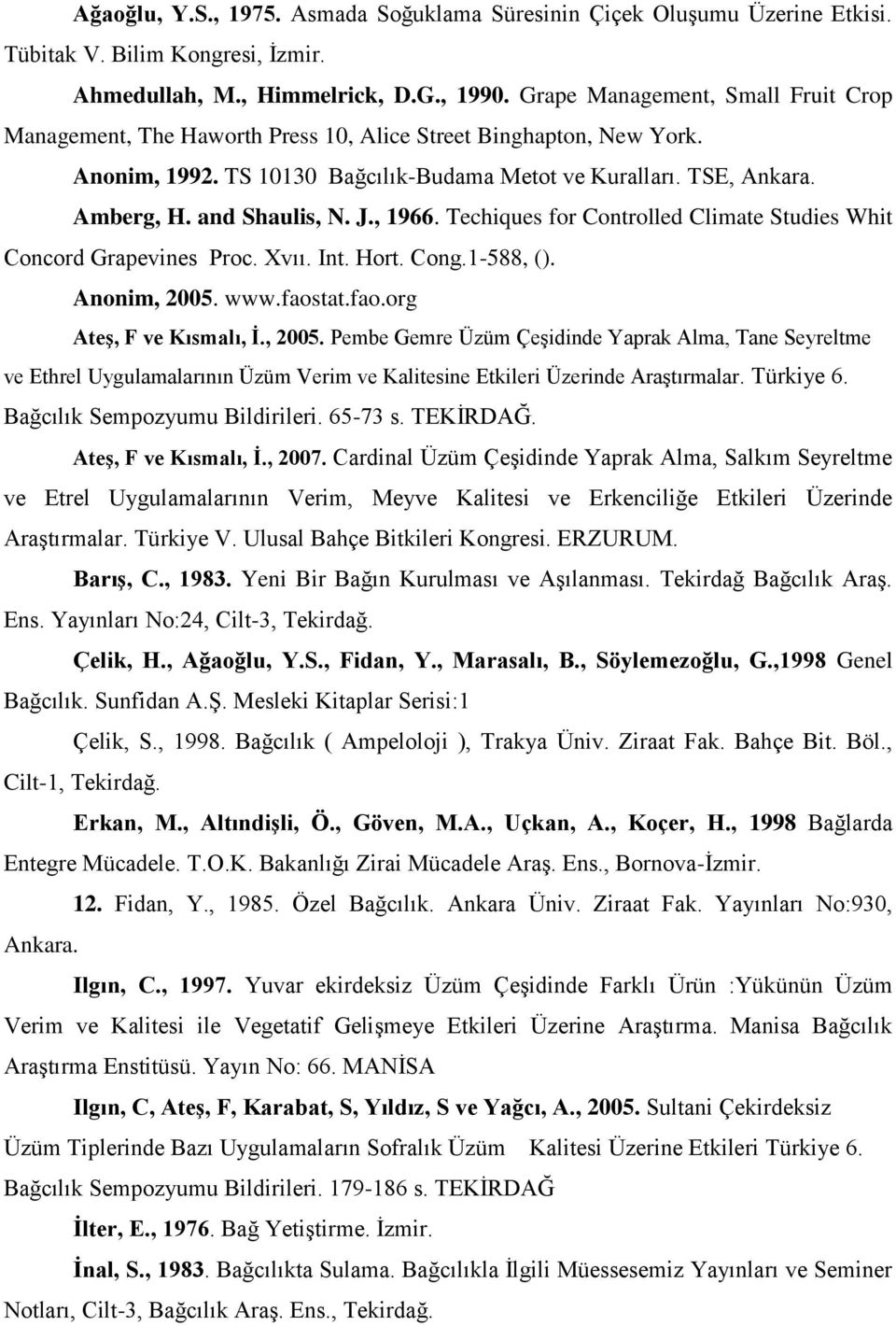 and Shaulis, N. J., 1966. Techiques for Controlled Climate Studies Whit Concord Grapevines Proc. Xvıı. Int. Hort. Cong.1-588, (). Anonim, 2005.