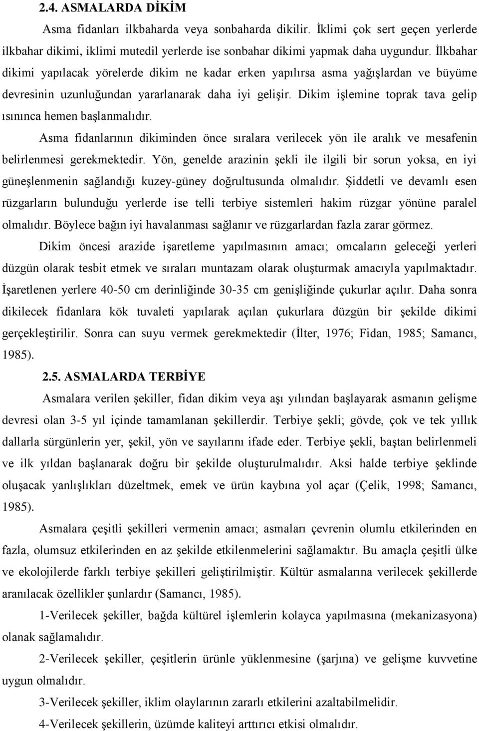 Dikim iģlemine toprak tava gelip ısınınca hemen baģlanmalıdır. Asma fidanlarının dikiminden önce sıralara verilecek yön ile aralık ve mesafenin belirlenmesi gerekmektedir.