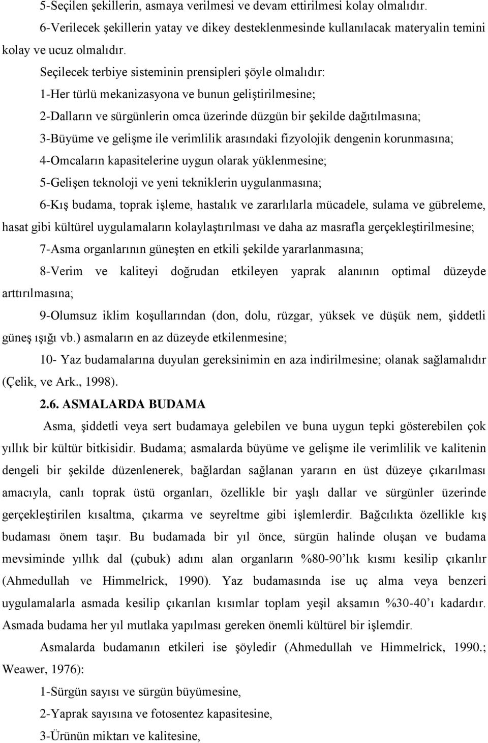 geliģme ile verimlilik arasındaki fizyolojik dengenin korunmasına; 4-Omcaların kapasitelerine uygun olarak yüklenmesine; 5-GeliĢen teknoloji ve yeni tekniklerin uygulanmasına; 6-KıĢ budama, toprak