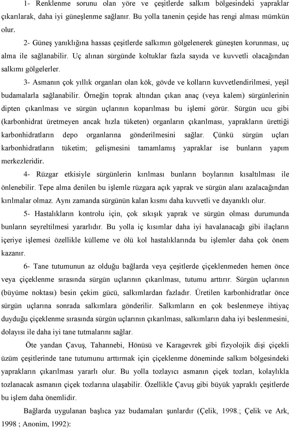 3- Asmanın çok yıllık organları olan kök, gövde ve kolların kuvvetlendirilmesi, yeģil budamalarla sağlanabilir.