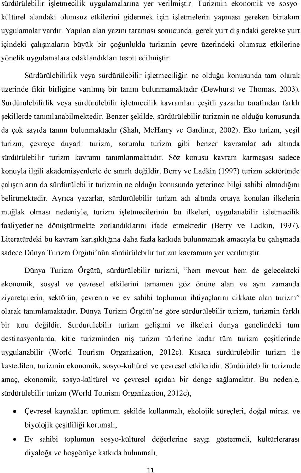 tespit edilmiştir. Sürdürülebilirlik veya sürdürülebilir işletmeciliğin ne olduğu konusunda tam olarak üzerinde fikir birliğine varılmış bir tanım bulunmamaktadır (Dewhurst ve Thomas, 2003).