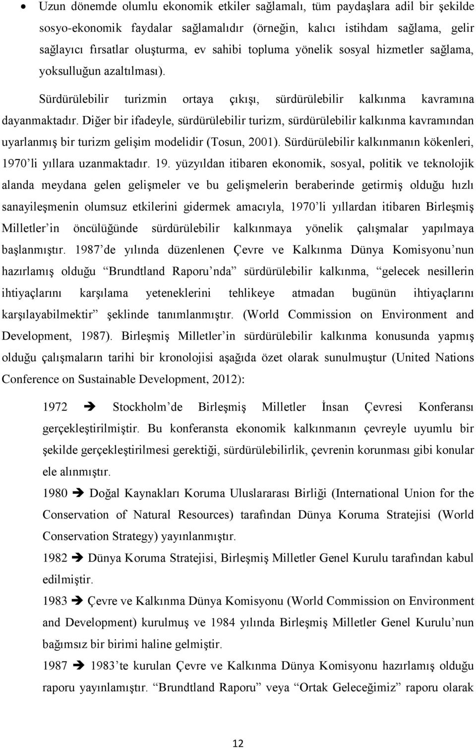 Diğer bir ifadeyle, sürdürülebilir turizm, sürdürülebilir kalkınma kavramından uyarlanmış bir turizm gelişim modelidir (Tosun, 2001).