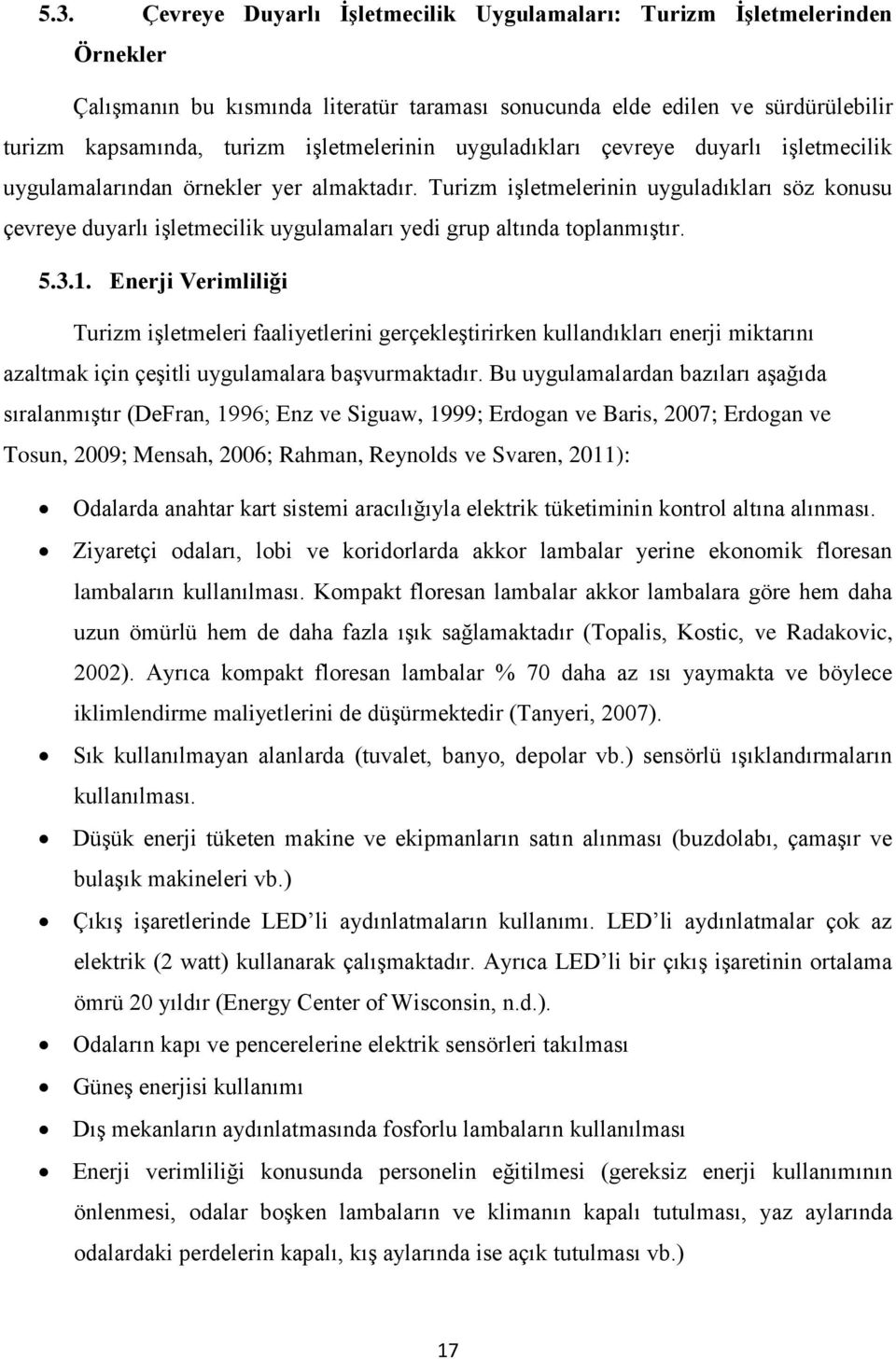 Turizm işletmelerinin uyguladıkları söz konusu çevreye duyarlı işletmecilik uygulamaları yedi grup altında toplanmıştır. 5.3.1.