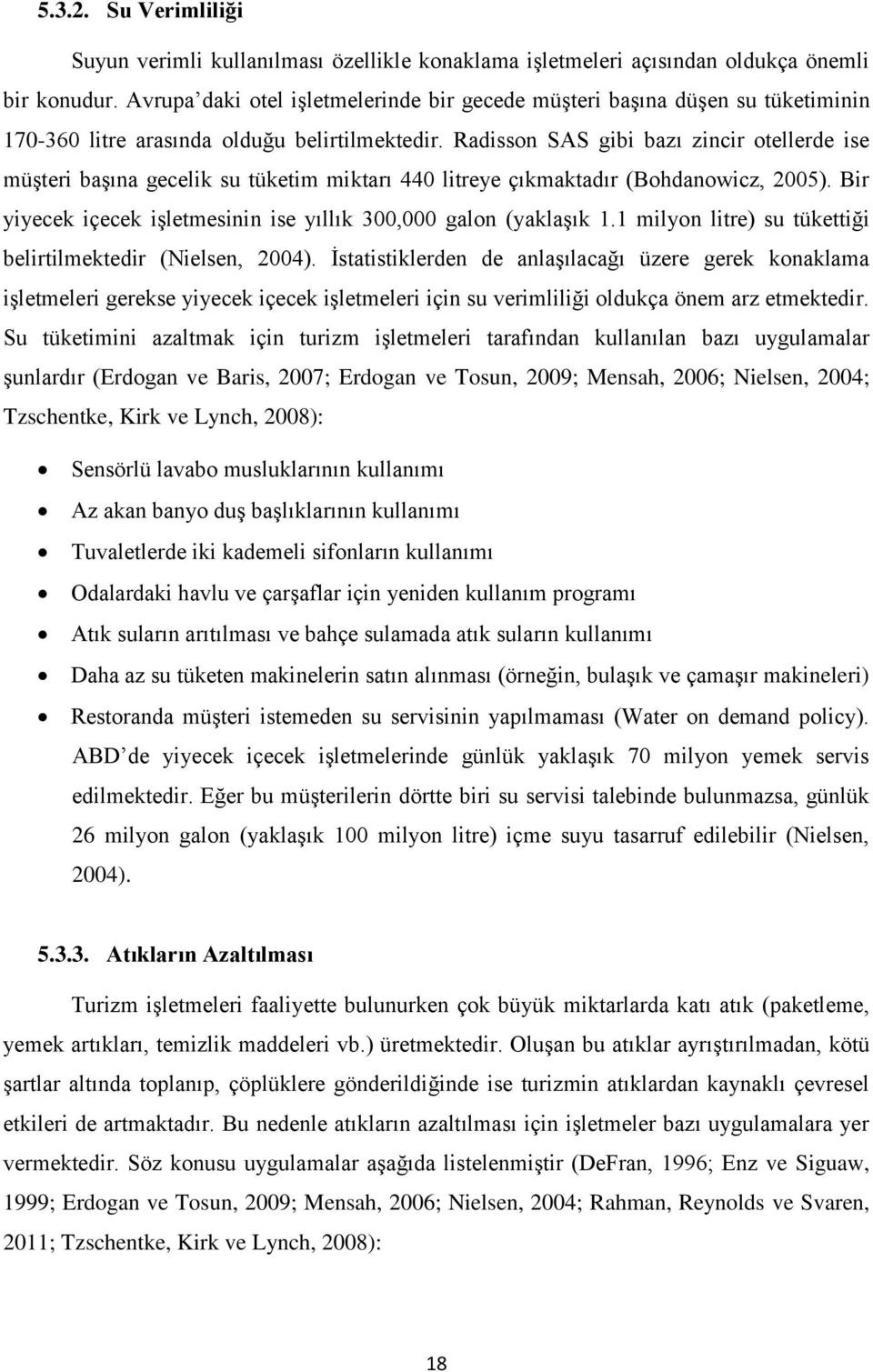 Radisson SAS gibi bazı zincir otellerde ise müşteri başına gecelik su tüketim miktarı 440 litreye çıkmaktadır (Bohdanowicz, 2005). Bir yiyecek içecek işletmesinin ise yıllık 300,000 galon (yaklaşık 1.