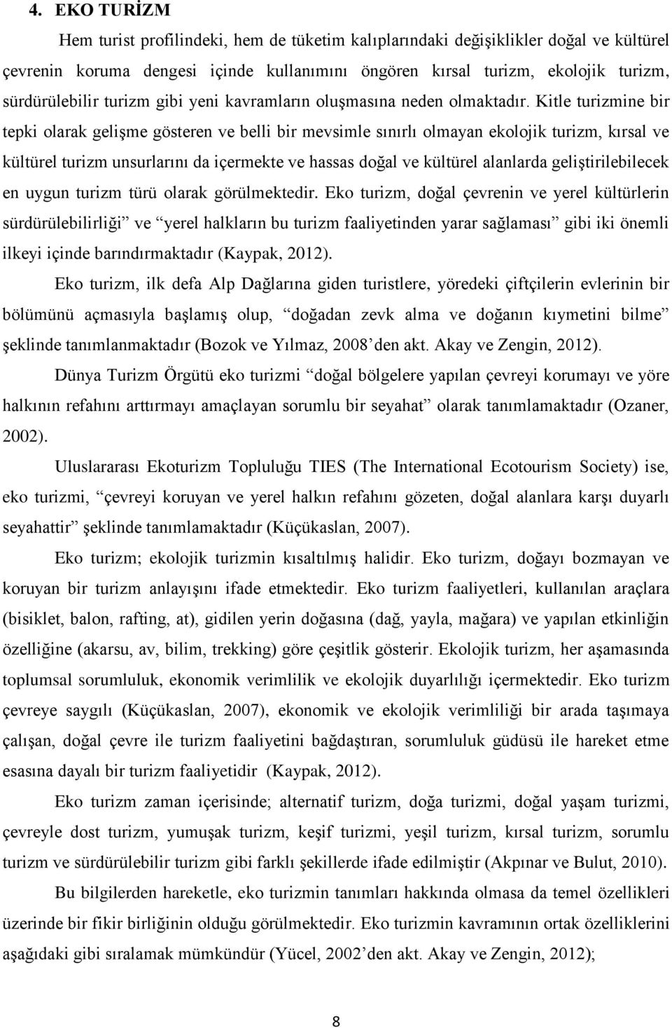 Kitle turizmine bir tepki olarak gelişme gösteren ve belli bir mevsimle sınırlı olmayan ekolojik turizm, kırsal ve kültürel turizm unsurlarını da içermekte ve hassas doğal ve kültürel alanlarda