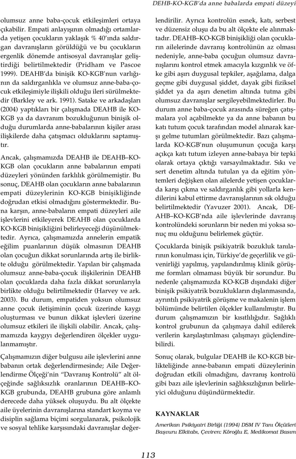 (Pridham ve Pascoe 1999). da biniflik KO-KGB nun varl - n n da sald rganl kla ve olumsuz anne-baba-çocuk etkileflimiyle iliflkili oldu u ileri sürülmektedir (Barkley ve ark. 1991).