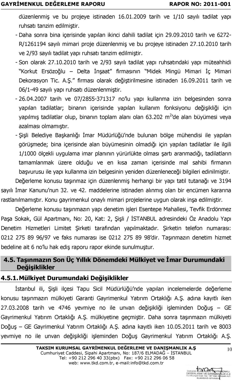 A.Ş. firması olarak değiştirilmesine istinaden 16.09.2011 tarih ve 06/1-49 sayılı yapı ruhsatı düzenlenmiştir. - 26.04.