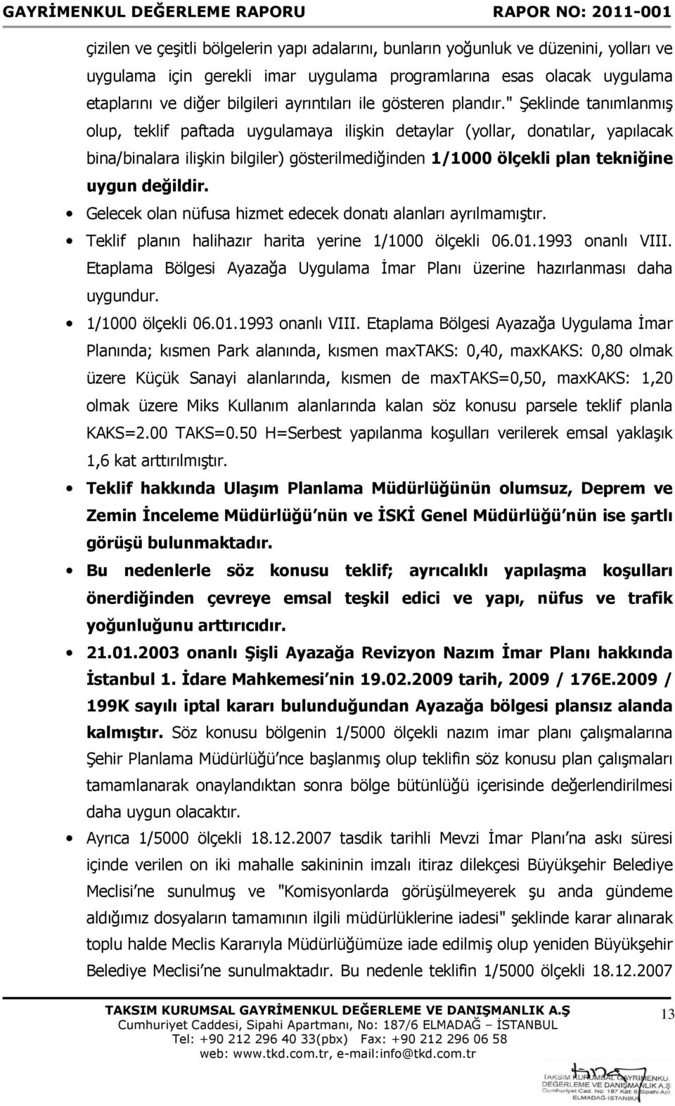 " Şeklinde tanımlanmış olup, teklif paftada uygulamaya ilişkin detaylar (yollar, donatılar, yapılacak bina/binalara ilişkin bilgiler) gösterilmediğinden 1/1000 ölçekli plan tekniğine uygun değildir.