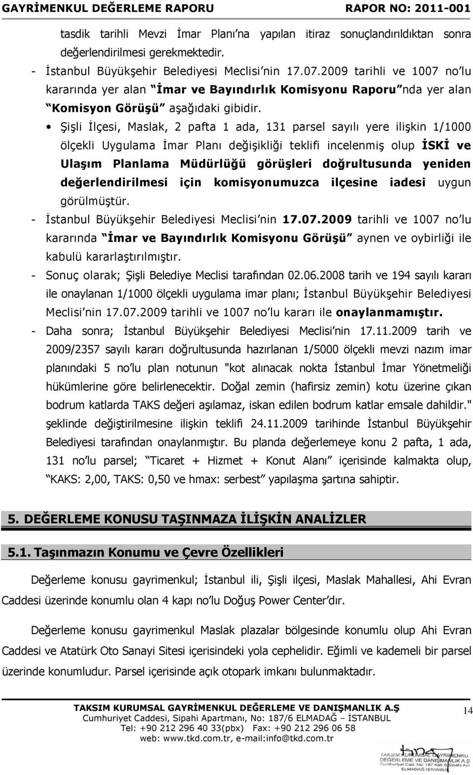 Şişli İlçesi, Maslak, 2 pafta 1 ada, 131 parsel sayılı yere ilişkin 1/1000 ölçekli Uygulama İmar Planı değişikliği teklifi incelenmiş olup İSKİ ve Ulaşım Planlama Müdürlüğü görüşleri doğrultusunda