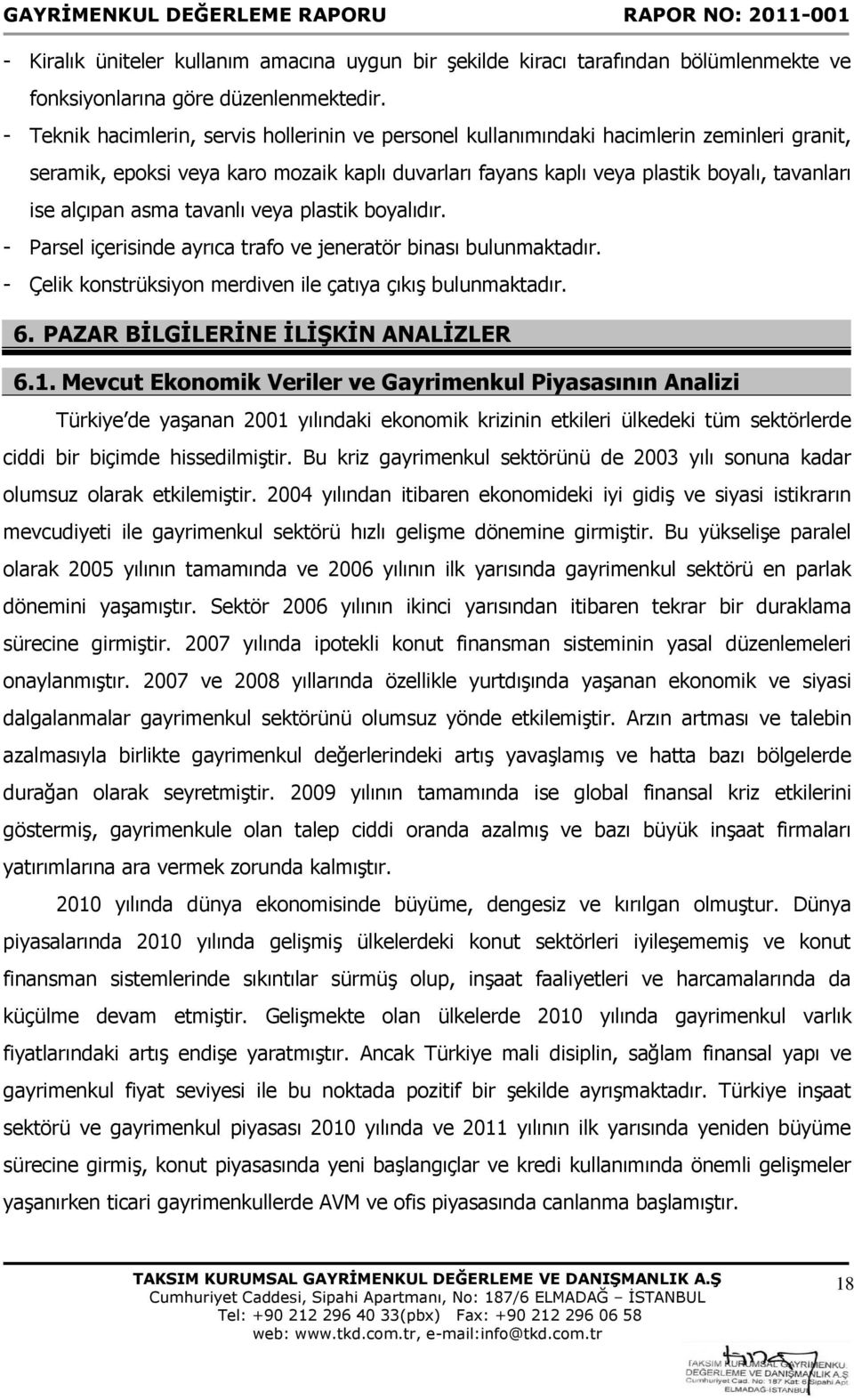 asma tavanlı veya plastik boyalıdır. - Parsel içerisinde ayrıca trafo ve jeneratör binası bulunmaktadır. - Çelik konstrüksiyon merdiven ile çatıya çıkış bulunmaktadır. 6.