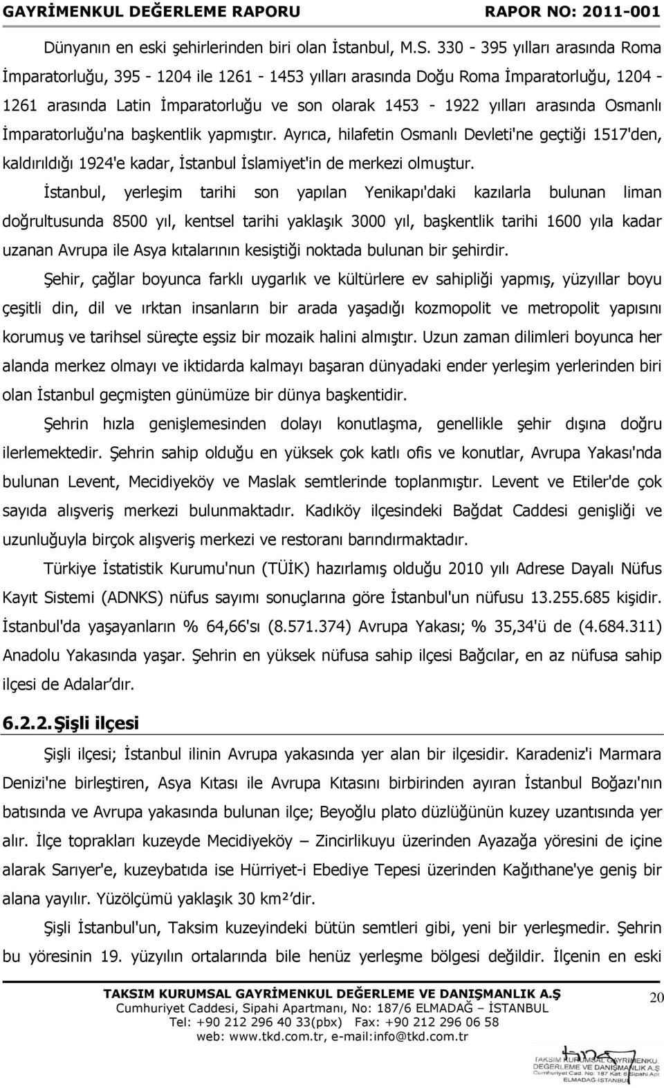 İmparatorluğu'na başkentlik yapmıştır. Ayrıca, hilafetin Osmanlı Devleti'ne geçtiği 1517'den, kaldırıldığı 1924'e kadar, İstanbul İslamiyet'in de merkezi olmuştur.