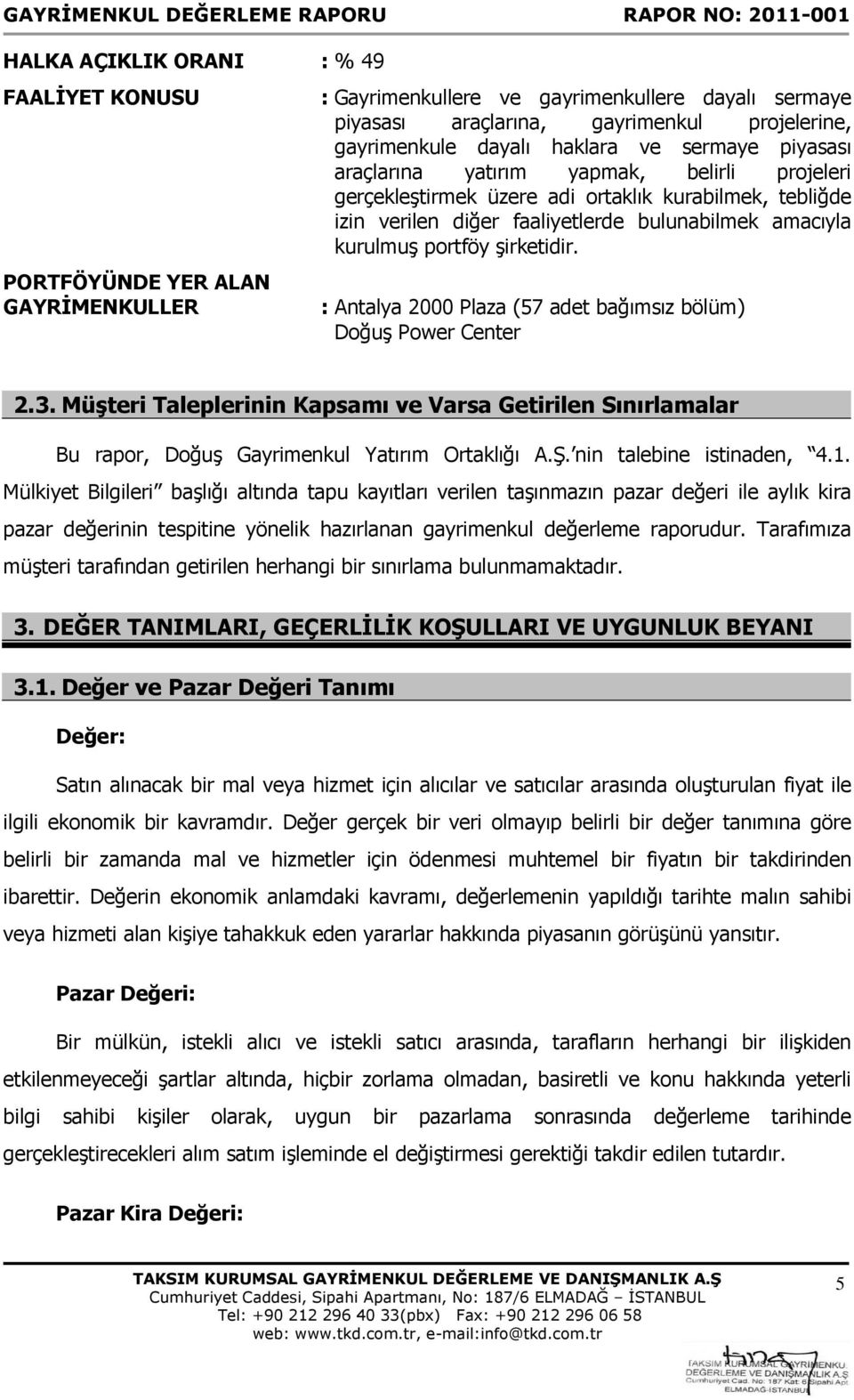 portföy şirketidir. : Antalya 2000 Plaza (57 adet bağımsız bölüm) Doğuş Power Center 2.3. Müşteri Taleplerinin Kapsamı ve Varsa Getirilen Sınırlamalar Bu rapor, Doğuş Gayrimenkul Yatırım Ortaklığı A.