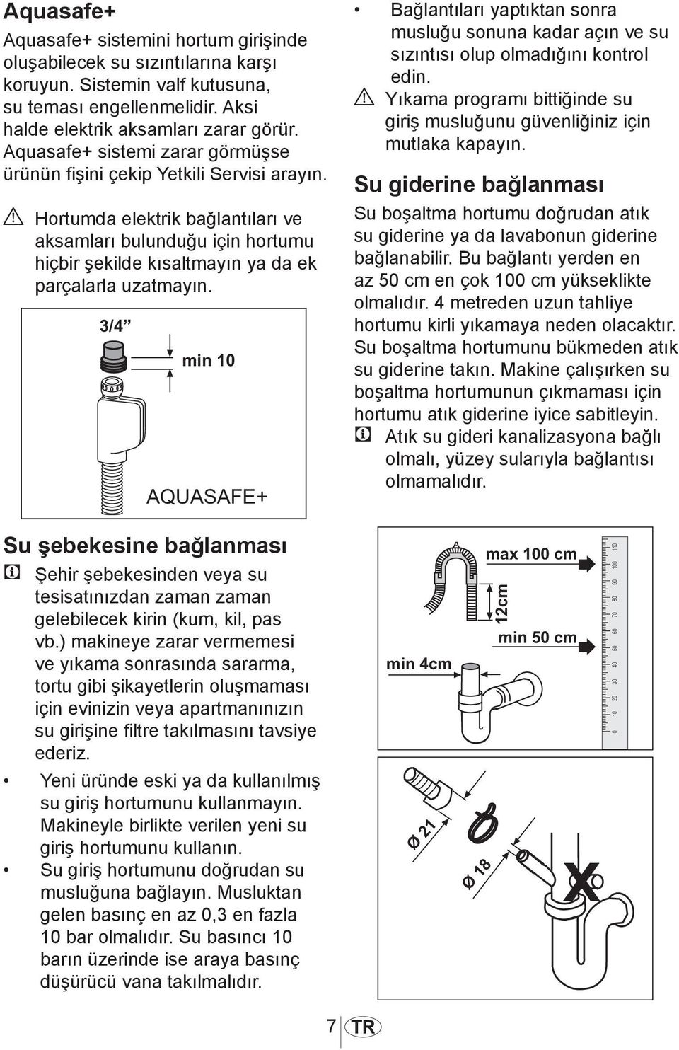 A Hortumda elektrik bağlantıları ve aksamları bulunduğu için hortumu hiçbir şekilde kısaltmayın ya da ek parçalarla uzatmayın.