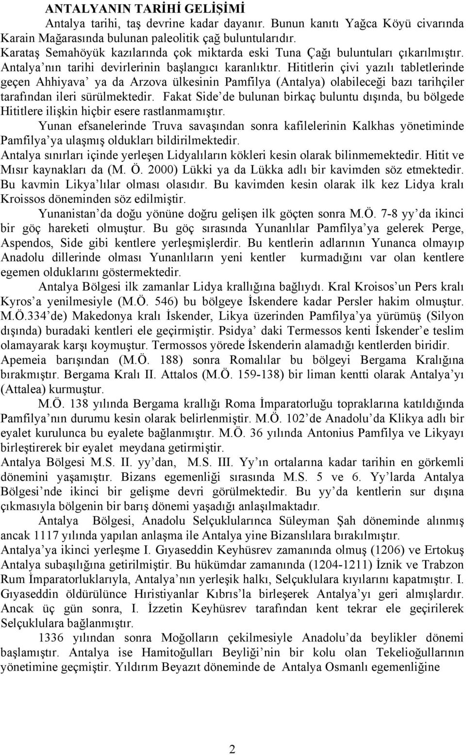 Hititlerin çivi yazılı tabletlerinde geçen Ahhiyava ya da Arzova ülkesinin Pamfilya (Antalya) olabileceği bazı tarihçiler tarafından ileri sürülmektedir.