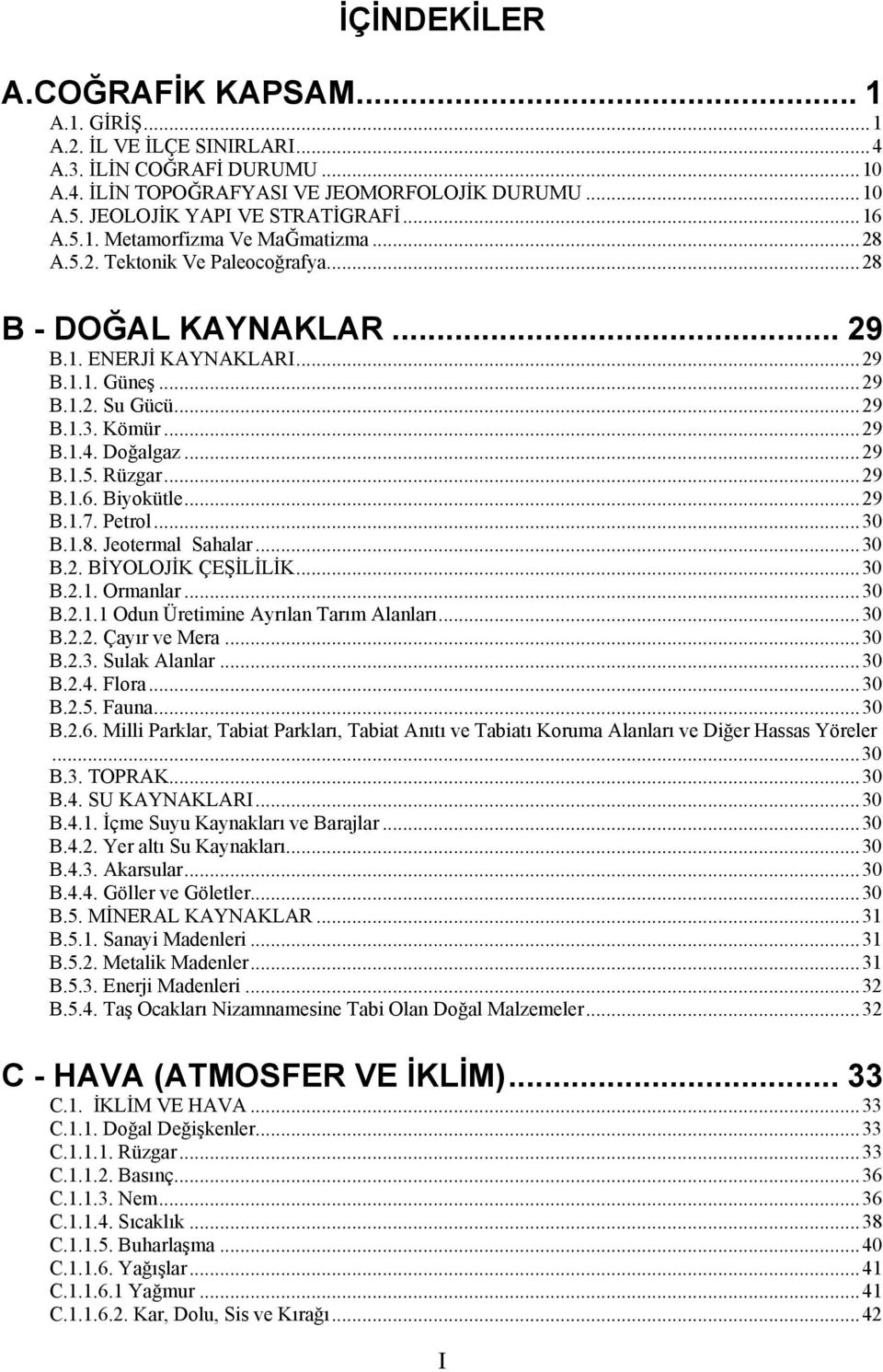 ..29 TUB.1.2. Su GücüUT...29 TUB.1.3. KömürUT...29 TUB.1.4. DoğalgazUT...29 TUB.1.5. RüzgarUT...29 TUB.1.6. BiyokütleUT...29 TUB.1.7. PetrolUT...30 TUB.1.8. Jeotermal SahalarUT...30 TUB.2. BİYOLOJİK ÇEŞİLİLİKUT.