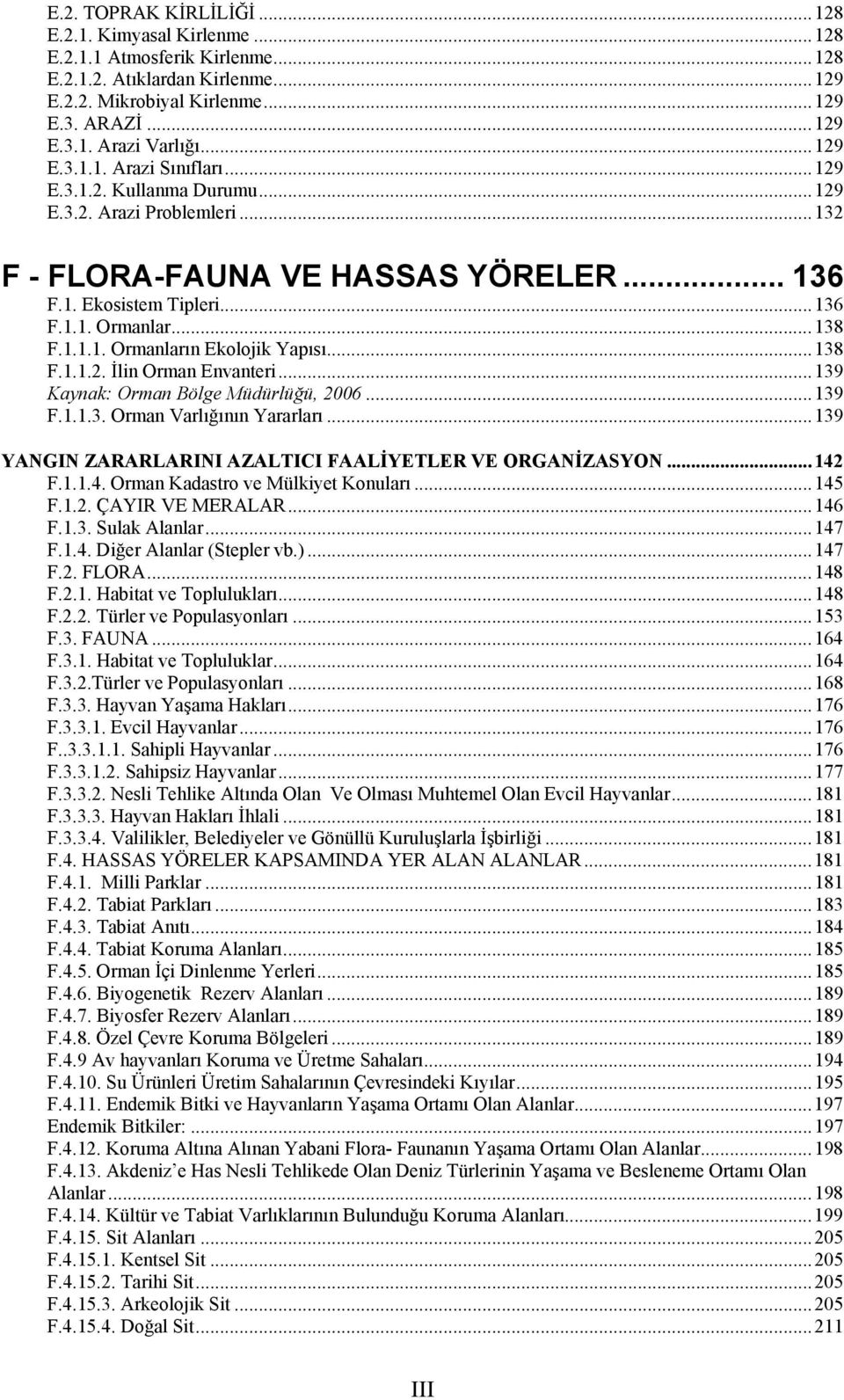 ..136 TUF.1.1. OrmanlarUT...138 TUF.1.1.1. Ormanların Ekolojik YapısıUT...138 TUF.1.1.2. İlin Orman EnvanteriUT...139 TUKaynak: Orman Bölge Müdürlüğü, 2006UT...139 TUF.1.1.3. Orman Varlığının YararlarıUT.