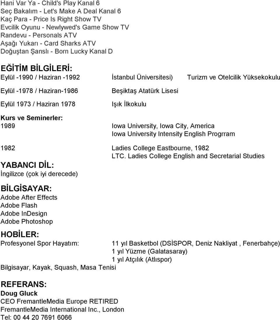 Beşiktaş Atatürk Lisesi Işık İlkokulu Kurs ve Seminerler: 1989 Iowa University, Iowa City, America Iowa University Intensity English Progrram 1982 Ladies College Eastbourne, 1982 LTC.