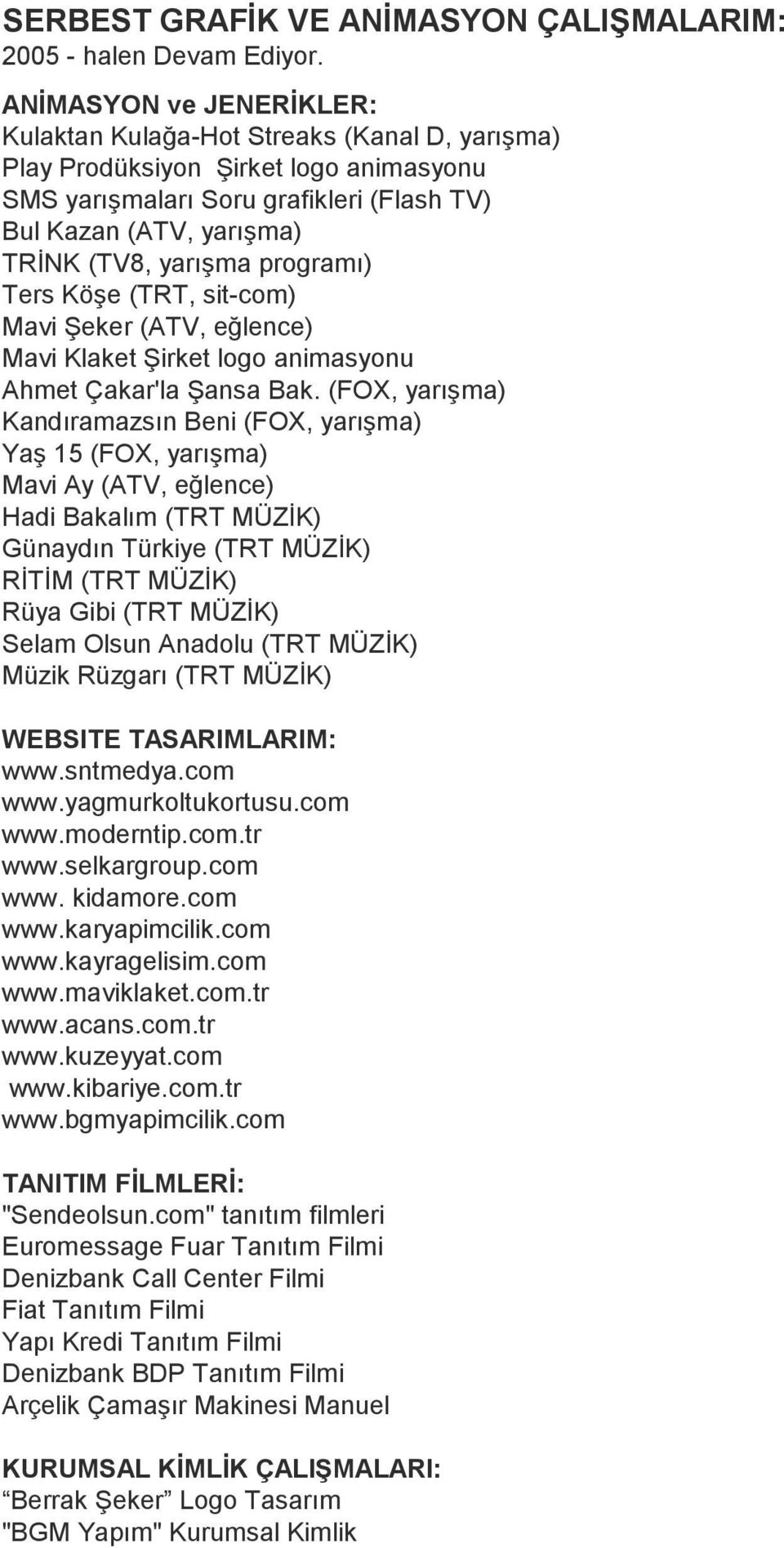 programı) Ters Köşe (TRT, sit-com) Mavi Şeker (ATV, eğlence) Mavi Klaket Şirket logo animasyonu Ahmet Çakar'la Şansa Bak.