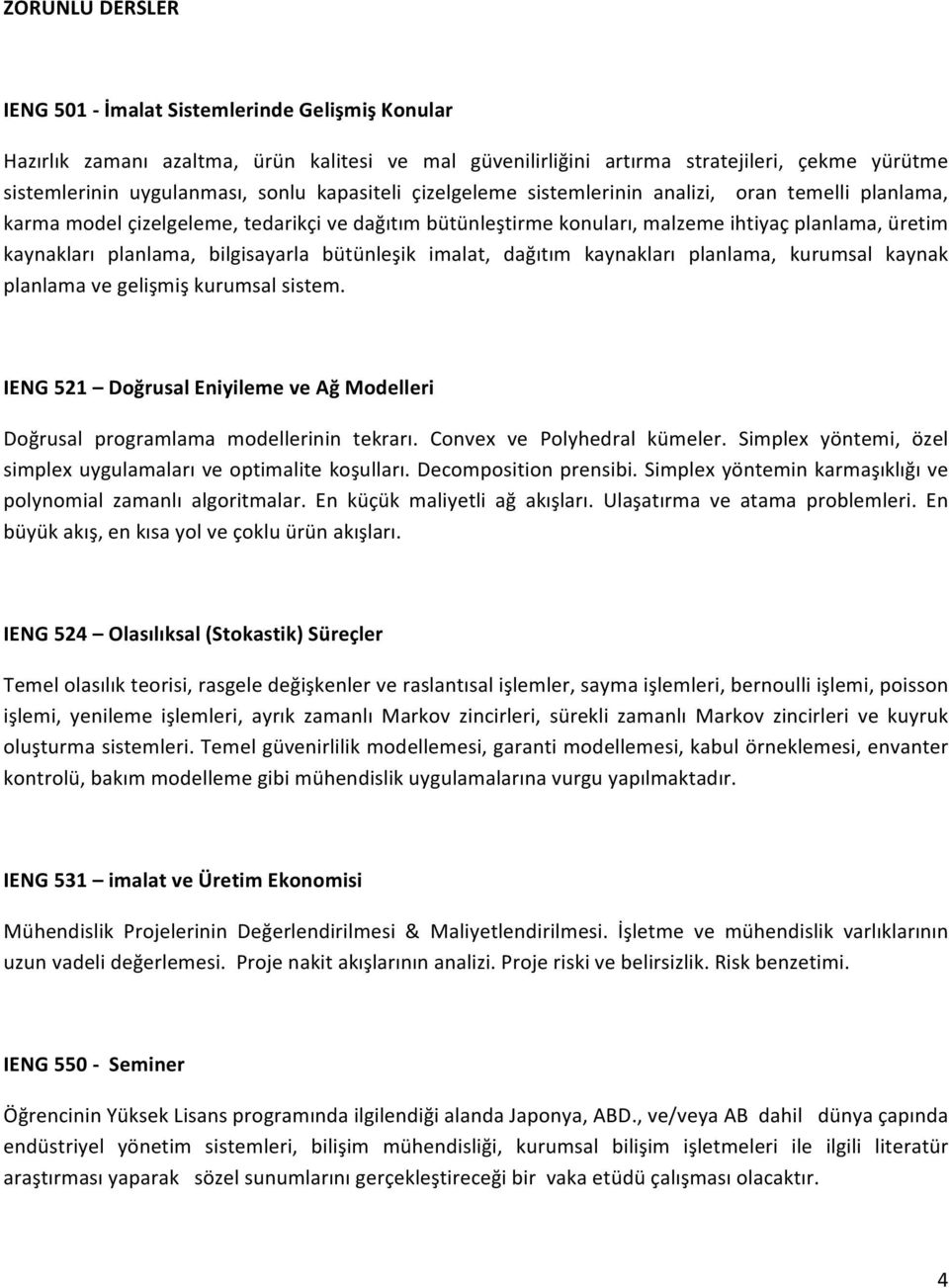 bütünleşik imalat, dağıtım kaynakları planlama, kurumsal kaynak planlama ve gelişmiş kurumsal sistem. 521 Doğrusal Eniyileme ve Ağ Modelleri Doğrusal programlama modellerinin tekrarı.