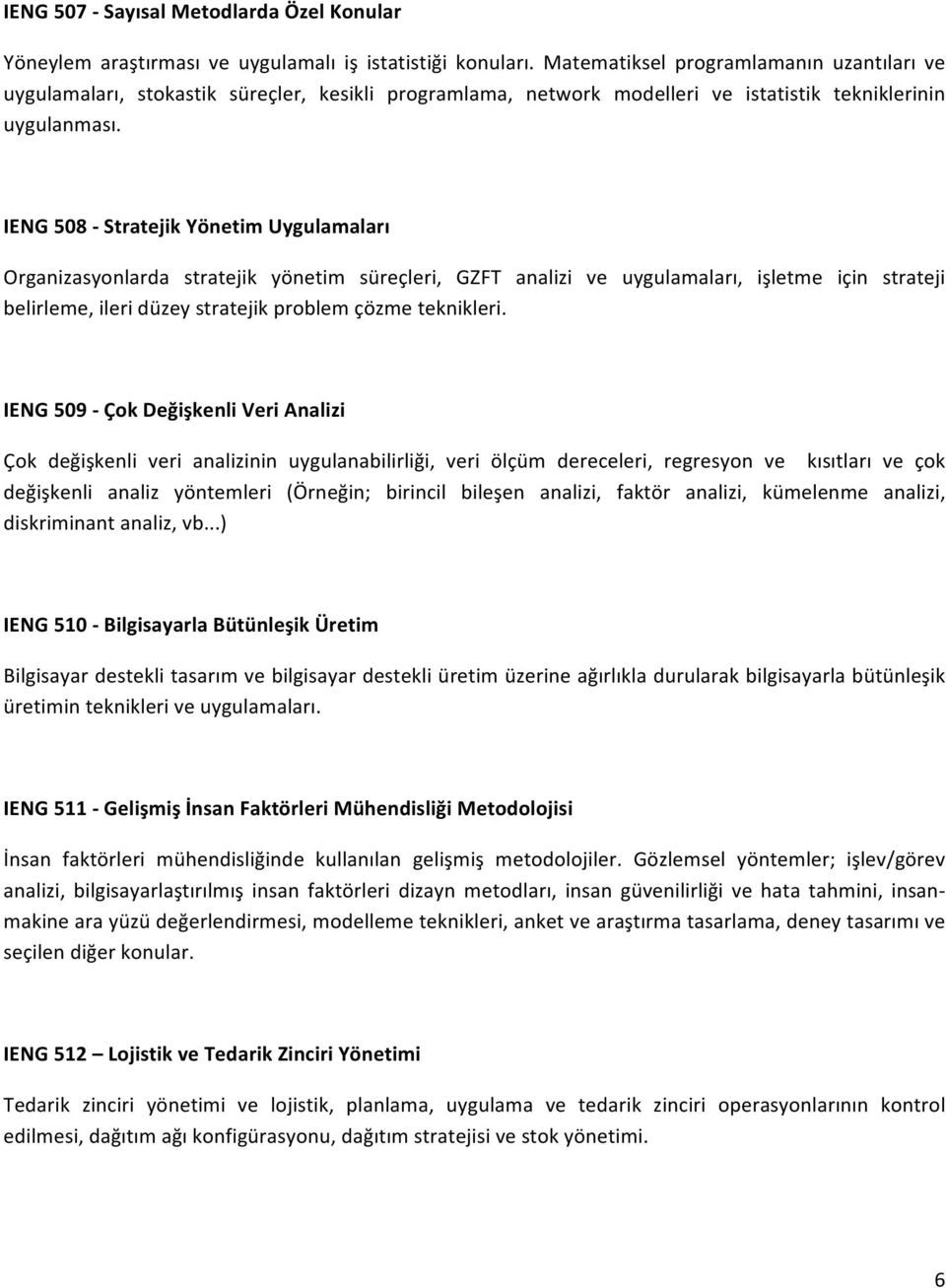 508 Stratejik Yönetim Uygulamaları Organizasyonlarda stratejik yönetim süreçleri, GZFT analizi ve uygulamaları, işletme için strateji belirleme, ileri düzey stratejik problem çözme teknikleri.